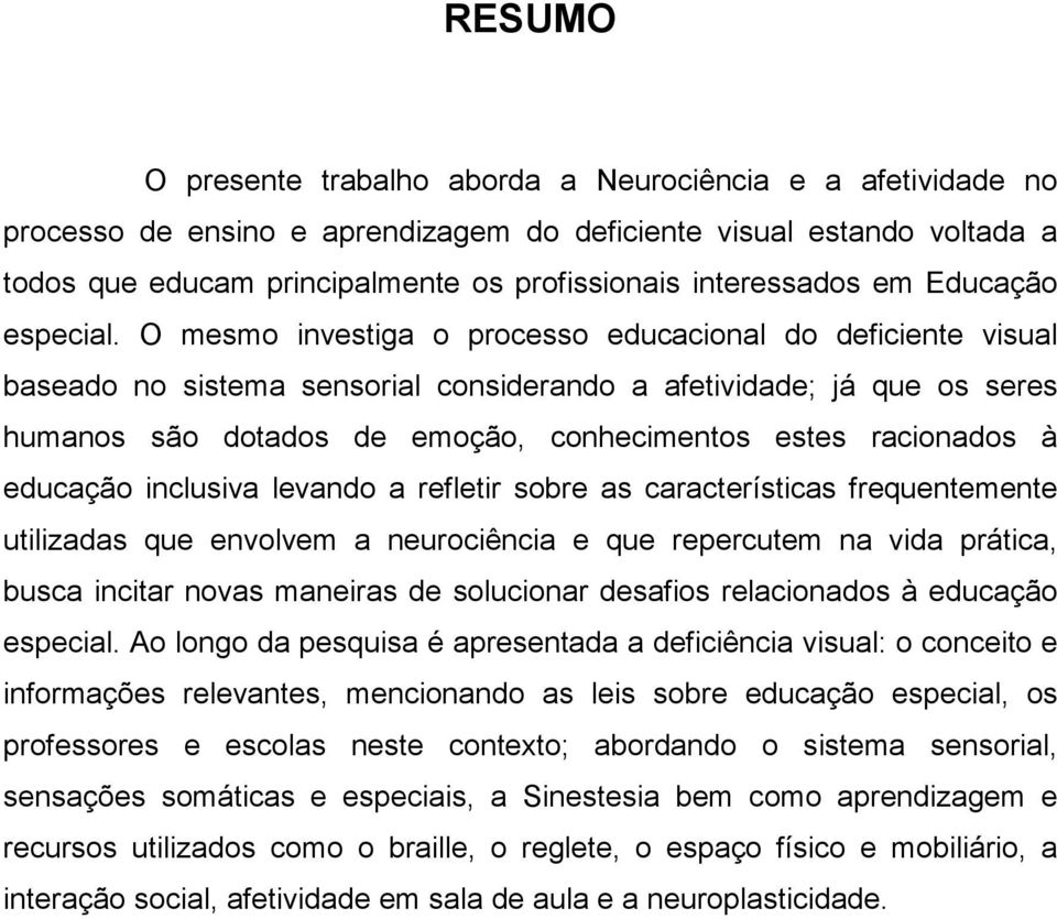 O mesmo investiga o processo educacional do deficiente visual baseado no sistema sensorial considerando a afetividade; já que os seres humanos são dotados de emoção, conhecimentos estes racionados à