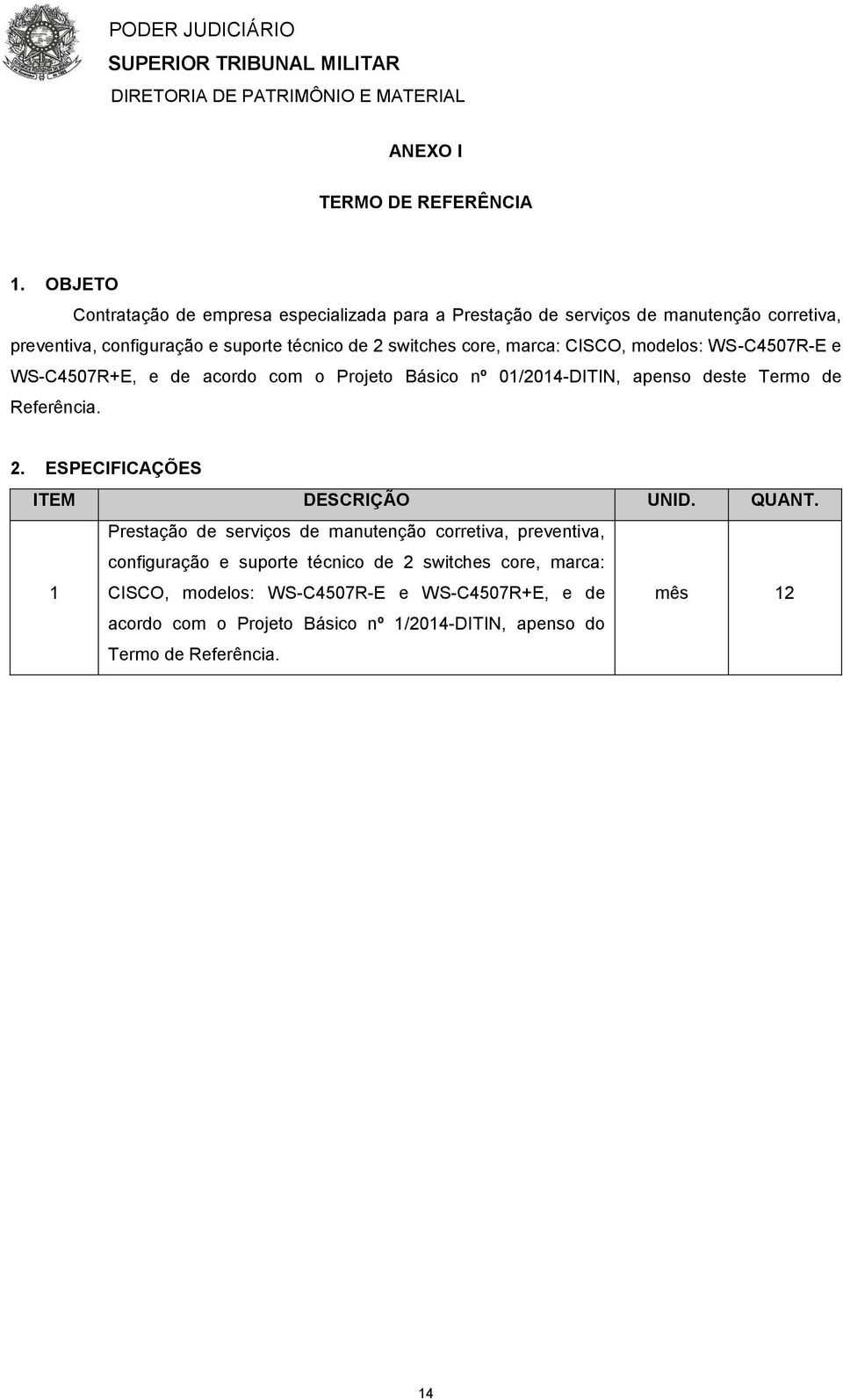 core, marca: CISCO, modelos: WS-C4507R-E e WS-C4507R+E, e de acordo com o Projeto Básico nº 01/2014-DITIN, apenso deste Termo de Referência. 2.