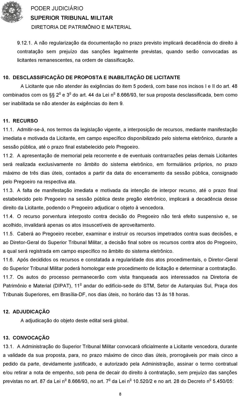 48 combinados com os 2 o e 3 o do art. 44 da Lei n o 8.666/93, ter sua proposta desclassificada, bem como ser inabilitada se não atender às exigências do item 9. 11