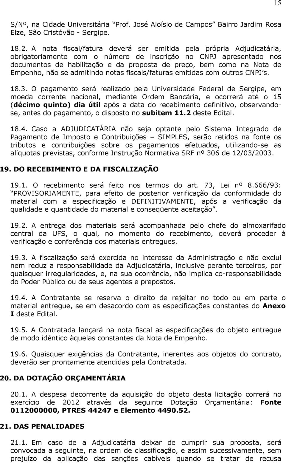 Nota de Empenho, não se admitindo notas fiscais/faturas emitidas com outros CNPJ s. 18.3.