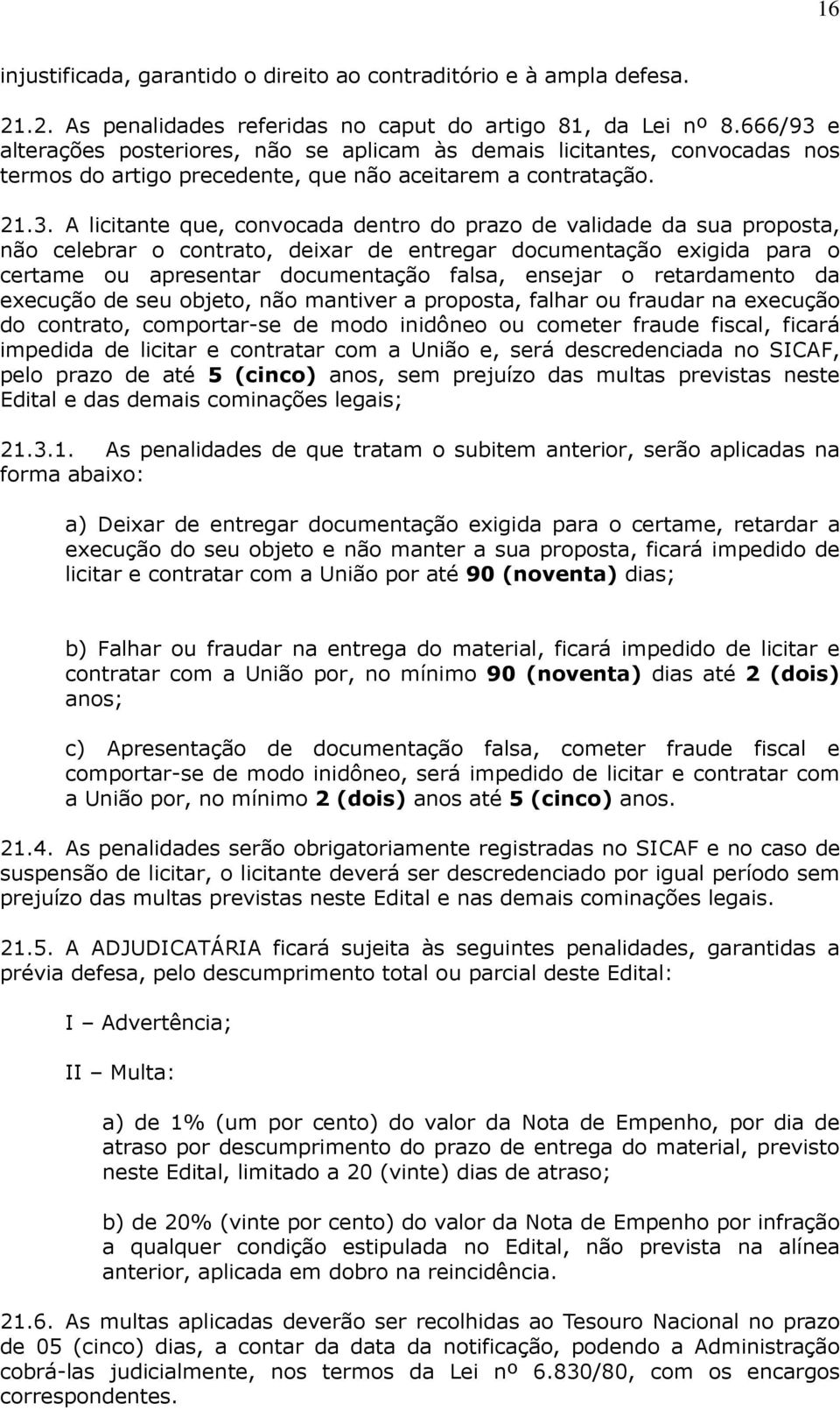 e alterações posteriores, não se aplicam às demais licitantes, convocadas nos termos do artigo precedente, que não aceitarem a contratação. 21.3.