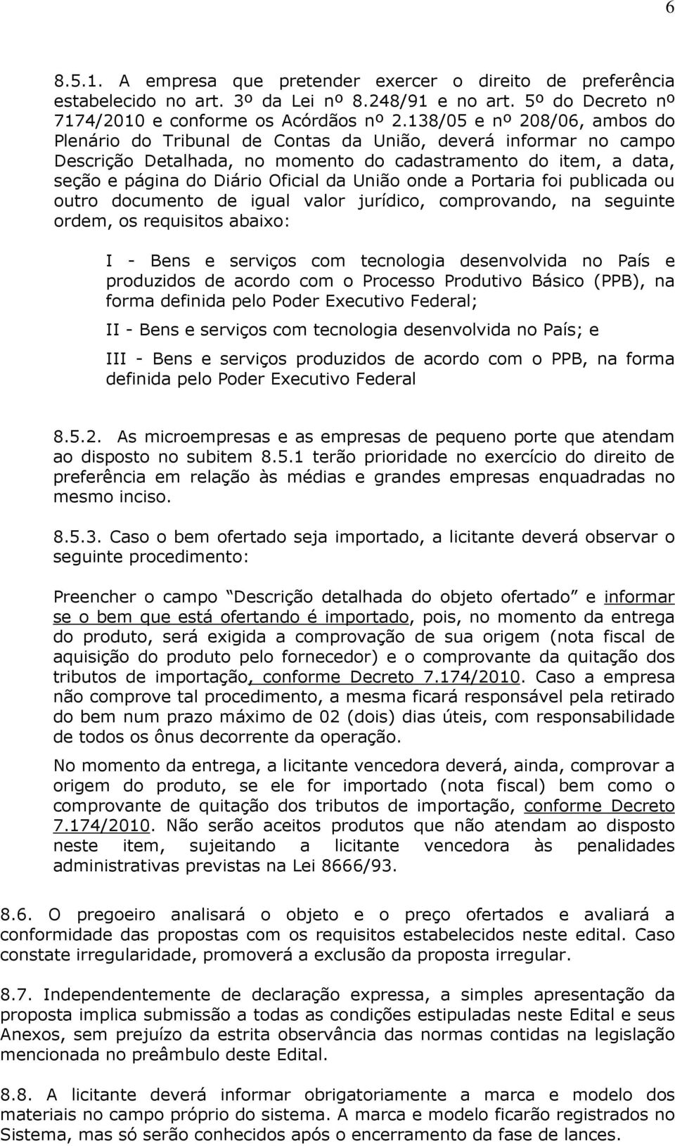 União onde a Portaria foi publicada ou outro documento de igual valor jurídico, comprovando, na seguinte ordem, os requisitos abaixo: I - Bens e serviços com tecnologia desenvolvida no País e