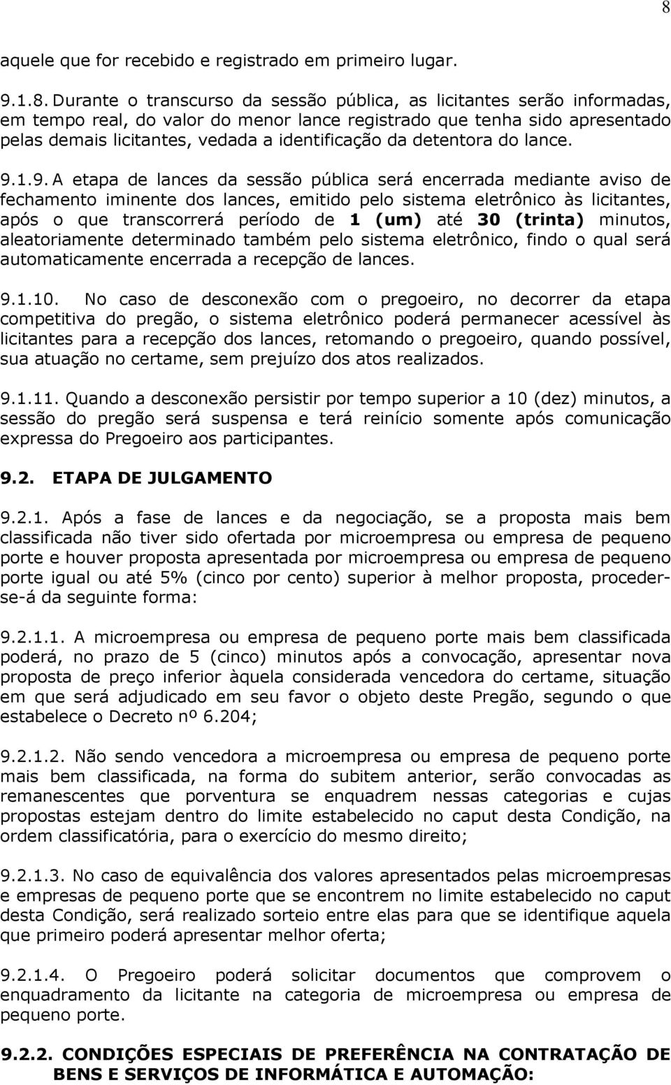 1.9. A etapa de lances da sessão pública será encerrada mediante aviso de fechamento iminente dos lances, emitido pelo sistema eletrônico às licitantes, após o que transcorrerá período de 1 (um) até