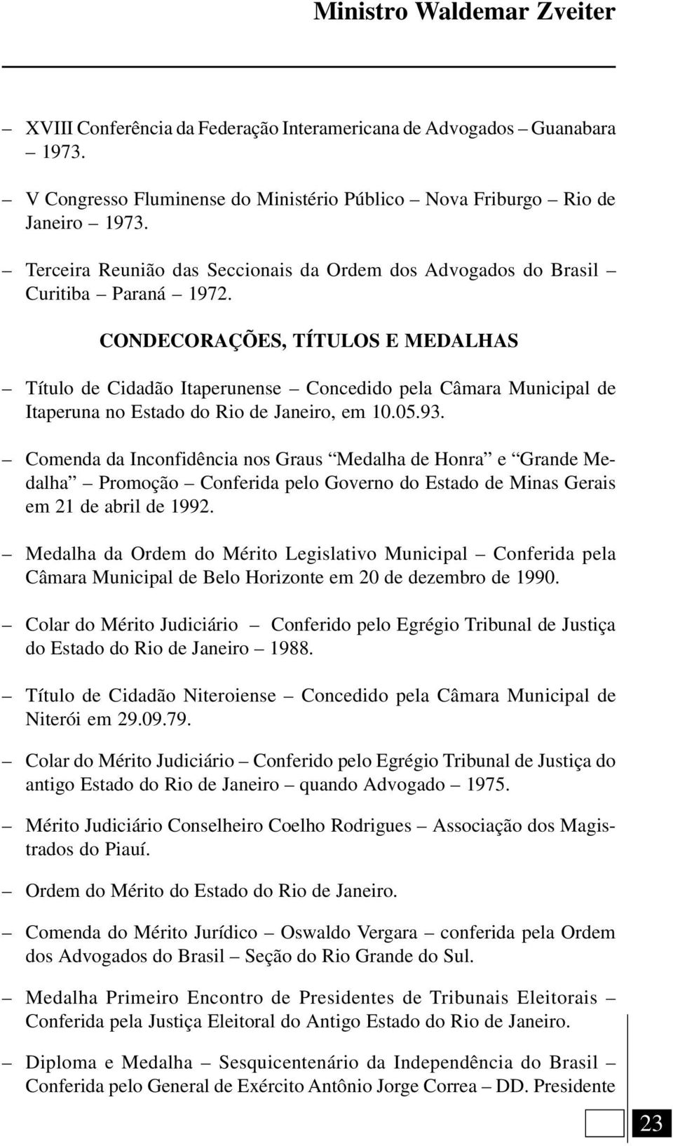 CONDECORAÇÕES, TÍTULOS E MEDALHAS Título de Cidadão Itaperunense Concedido pela Câmara Municipal de Itaperuna no Estado do Rio de Janeiro, em 10.05.93.