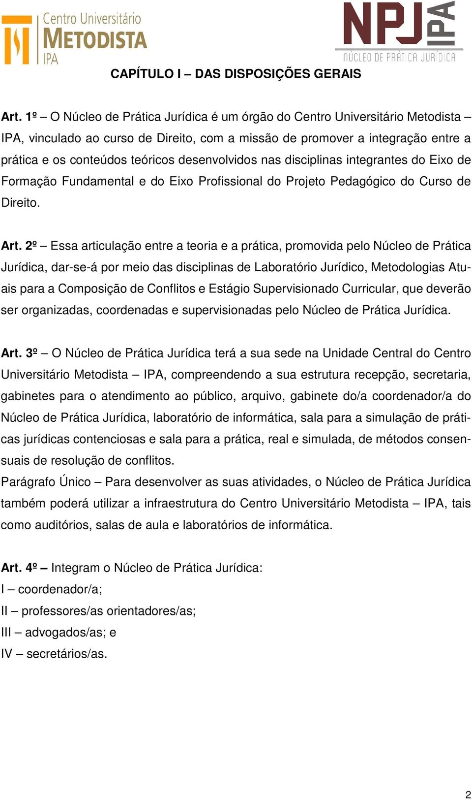 desenvolvidos nas disciplinas integrantes do Eixo de Formação Fundamental e do Eixo Profissional do Projeto Pedagógico do Curso de Direito. Art.