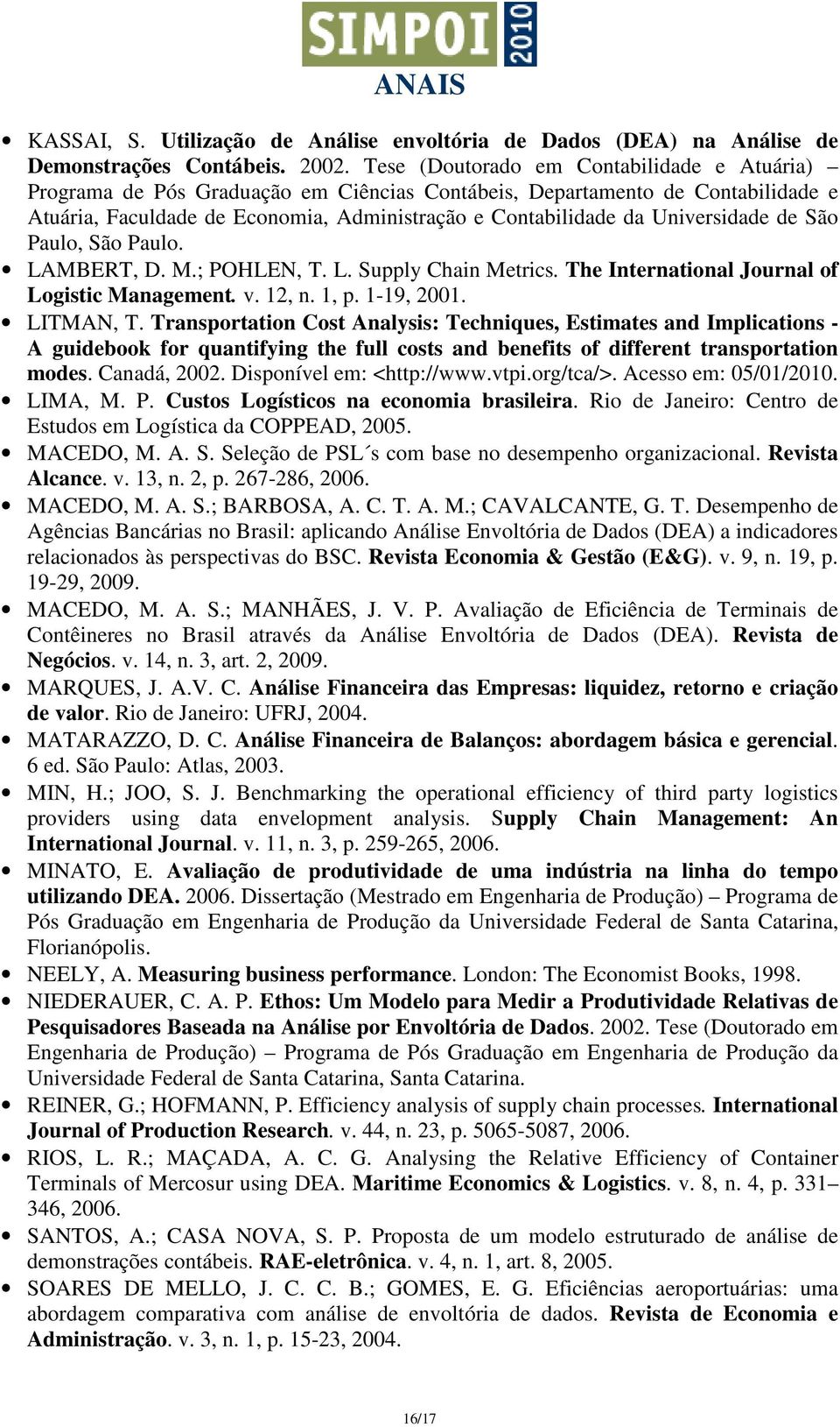 Universidade de São Paulo, São Paulo. LAMBERT, D. M.; POHLEN, T. L. Supply Chain Metrics. The International Journal of Logistic Management. v. 2, n., p. -9, 200. LITMAN, T.