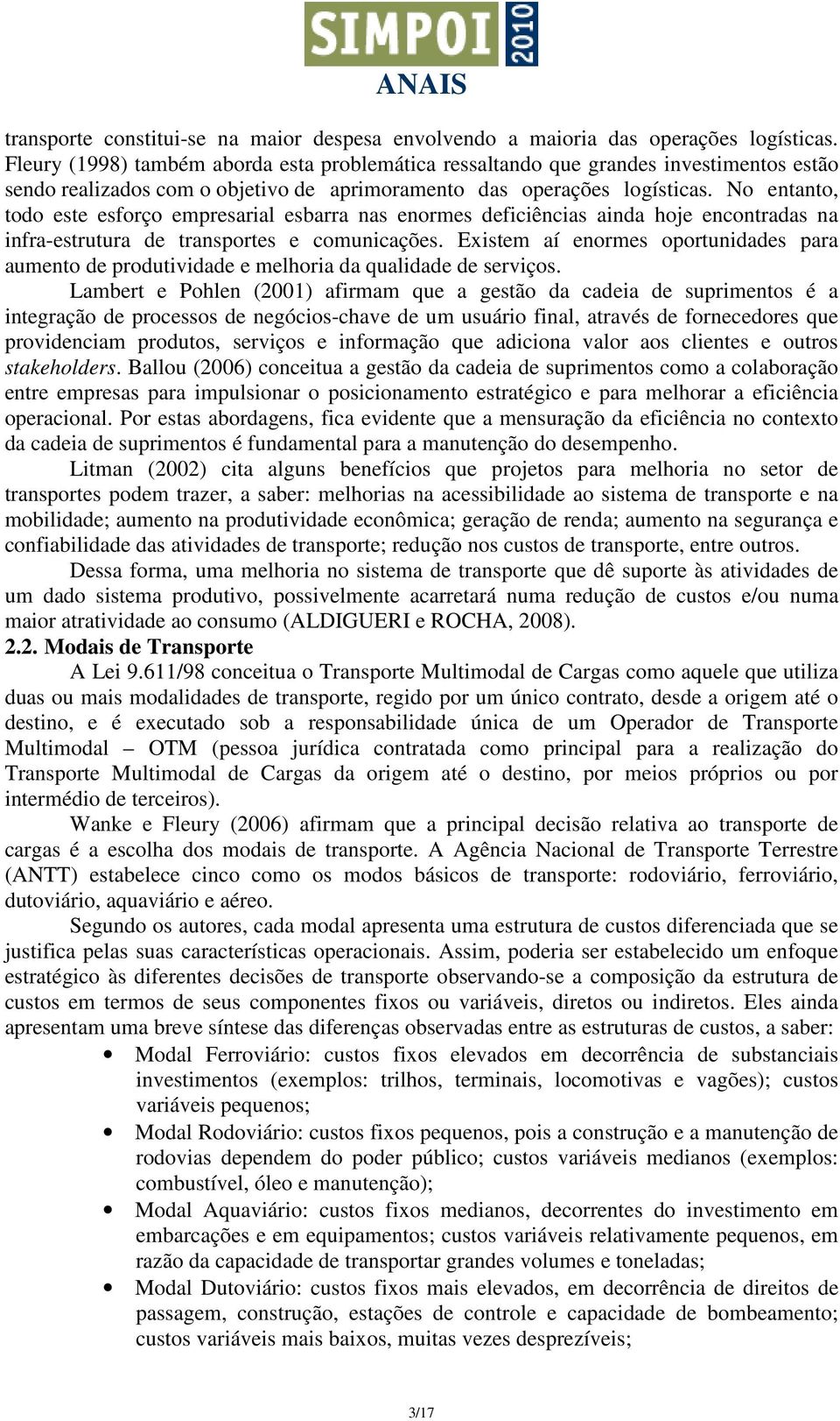 No entanto, todo este esforço empresarial esbarra nas enormes deficiências ainda hoje encontradas na infra-estrutura de transportes e comunicações.