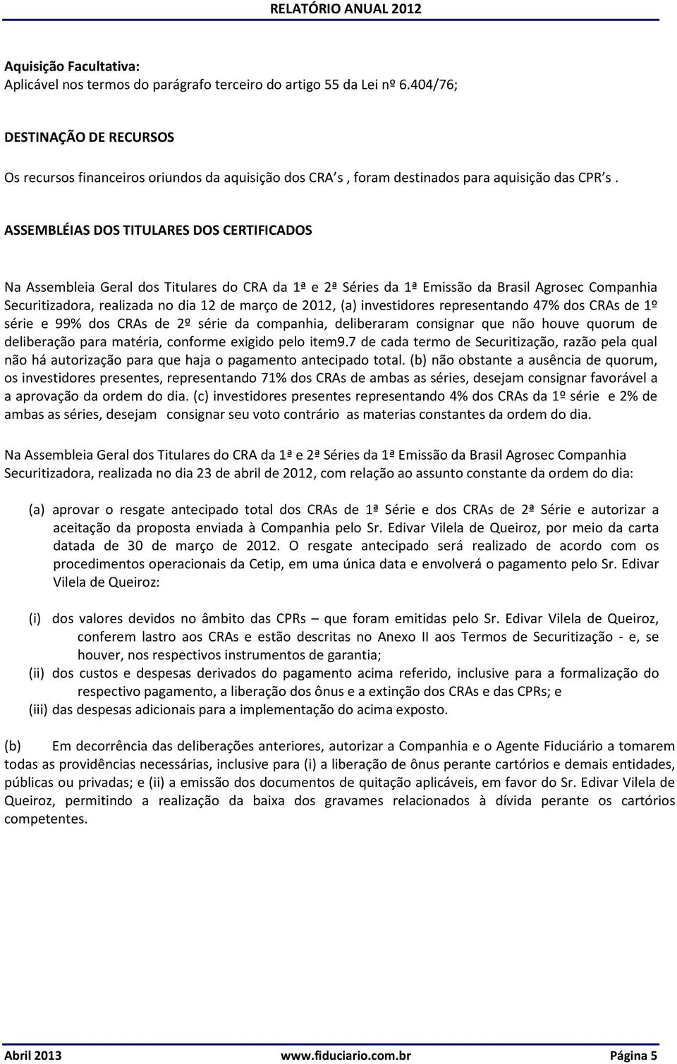 ASSEMBLÉIAS DOS TITULARES DOS CERTIFICADOS Na Assembleia Geral dos Titulares do CRA da 1ª e 2ª Séries da 1ª Emissão da Brasil Agrosec Companhia Securitizadora, realizada no dia 12 de março de 2012,