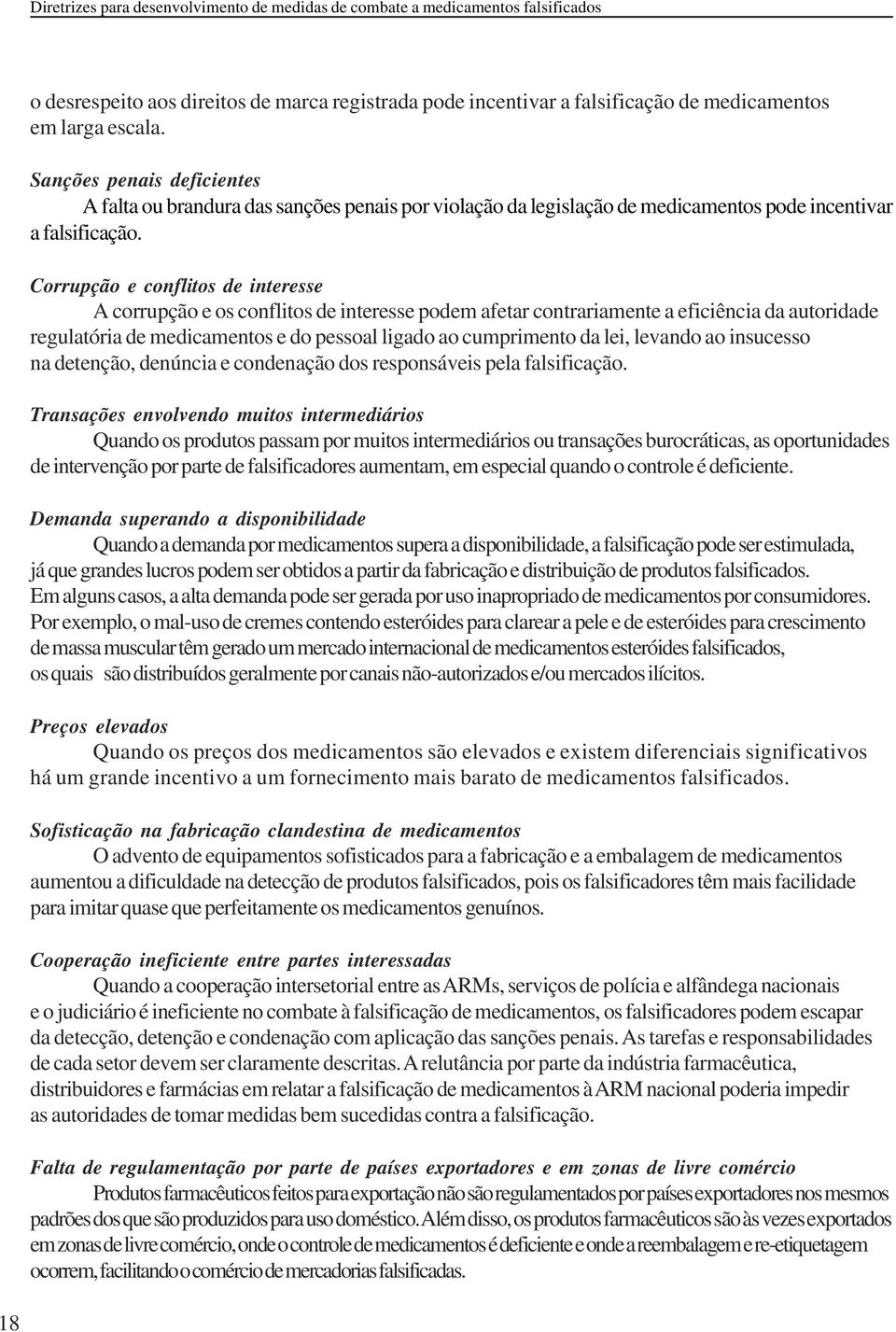 Corrupção e conflitos de interesse A corrupção e os conflitos de interesse podem afetar contrariamente a eficiência da autoridade regulatória de medicamentos e do pessoal ligado ao cumprimento da