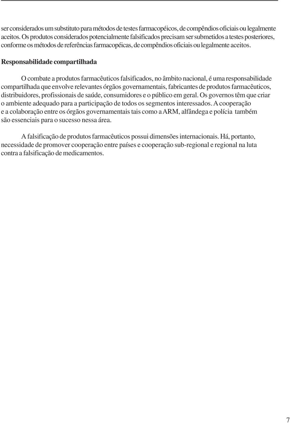 Responsabilidade compartilhada O combate a produtos farmacêuticos falsificados, no âmbito nacional, é uma responsabilidade compartilhada que envolve relevantes órgãos governamentais, fabricantes de