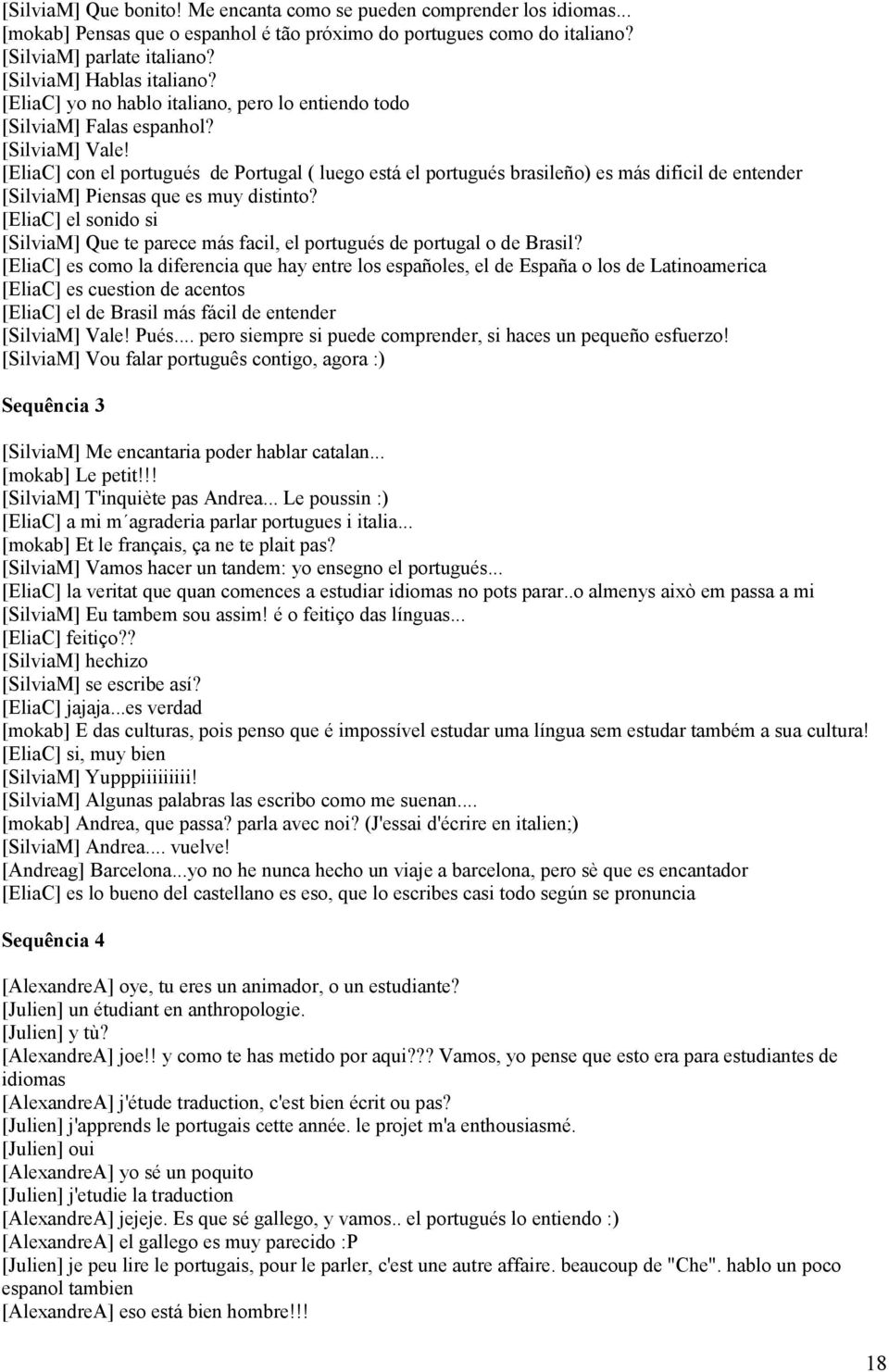 [EliaC] con el portugués de Portugal ( luego está el portugués brasileño) es más dificil de entender [SilviaM] Piensas que es muy distinto?