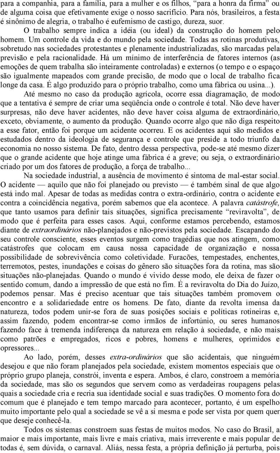 Um controle da vida e do mundo pela sociedade. Todas as rotinas produtivas, sobretudo nas sociedades protestantes e plenamente industrializadas, são marcadas pela previsão e pela racionalidade.