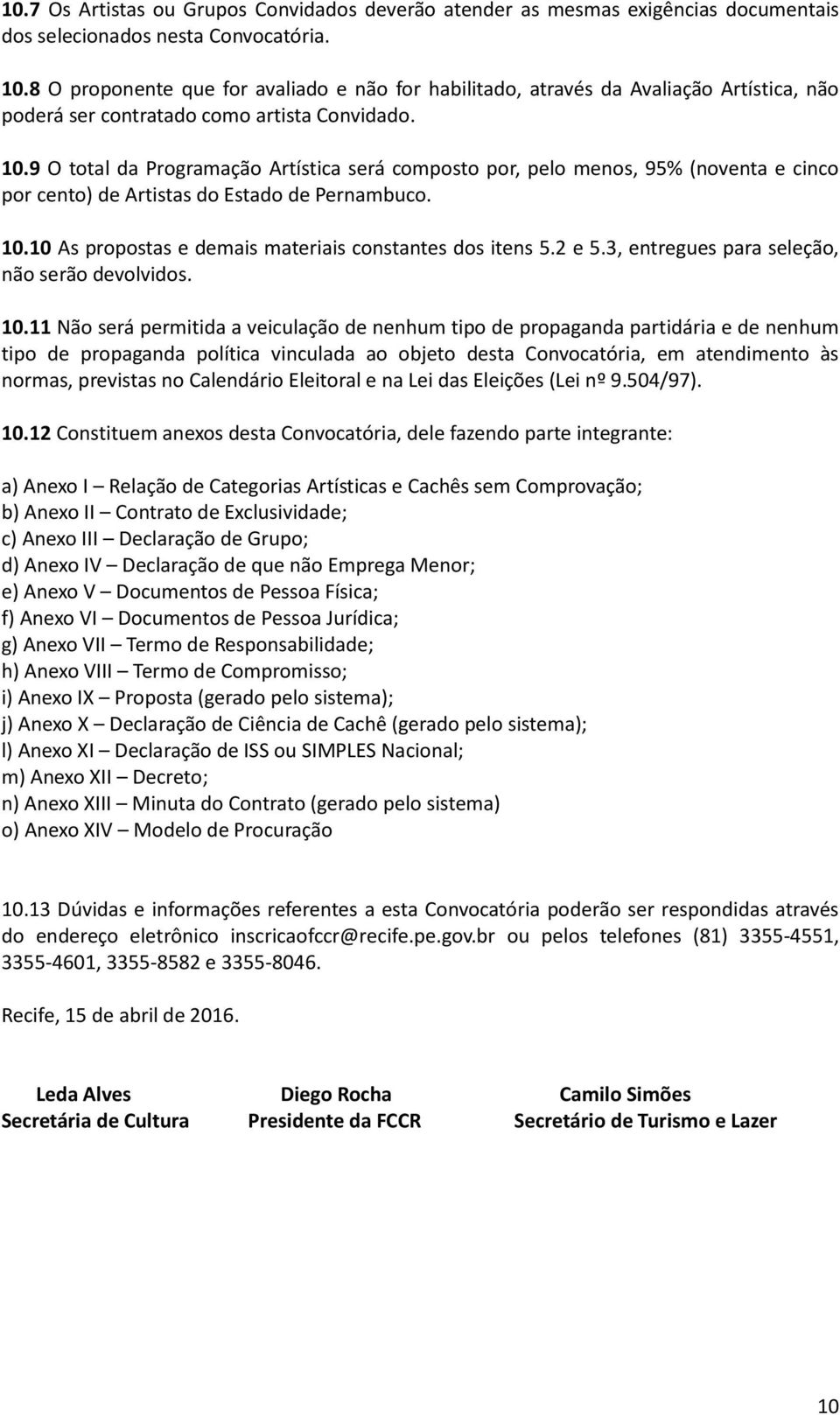 9 O total da Programação Artística será composto por, pelo menos, 95% (noventa e cinco por cento) de Artistas do Estado de Pernambuco. 10.10 As propostas e demais materiais constantes dos itens 5.