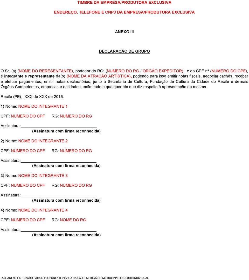 notas fiscais, negociar cachês, receber e efetuar pagamentos, emitir notas declaratórias, junto à Secretaria de Cultura, Fundação de Cultura da Cidade do Recife e demais Órgãos Competentes, empresas