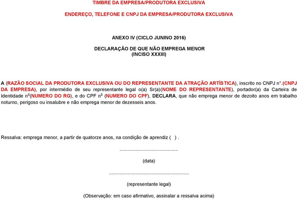 (cnpj DA EMPRESA), por intermédio de seu representante legal o(a) Sr(a)(NOME DO REPRESENTANTE), portador(a) da Carteira de Identidade n o (NUMERO DO RG), e do CPF n o (NUMERO DO CPF),