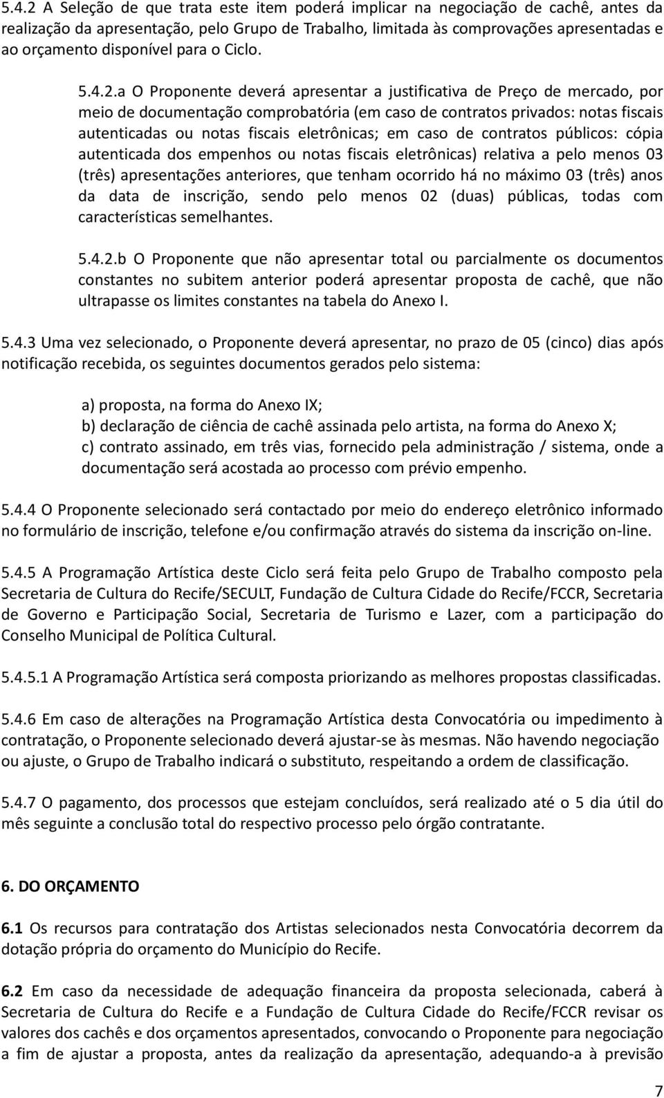 a O Proponente deverá apresentar a justificativa de Preço de mercado, por meio de documentação comprobatória (em caso de contratos privados: notas fiscais autenticadas ou notas fiscais eletrônicas;