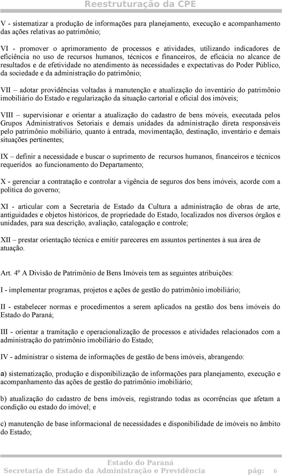 sociedade e da administração do patrimônio; VII adotar providências voltadas à manutenção e atualização do inventário do patrimônio imobiliário do Estado e regularização da situação cartorial e