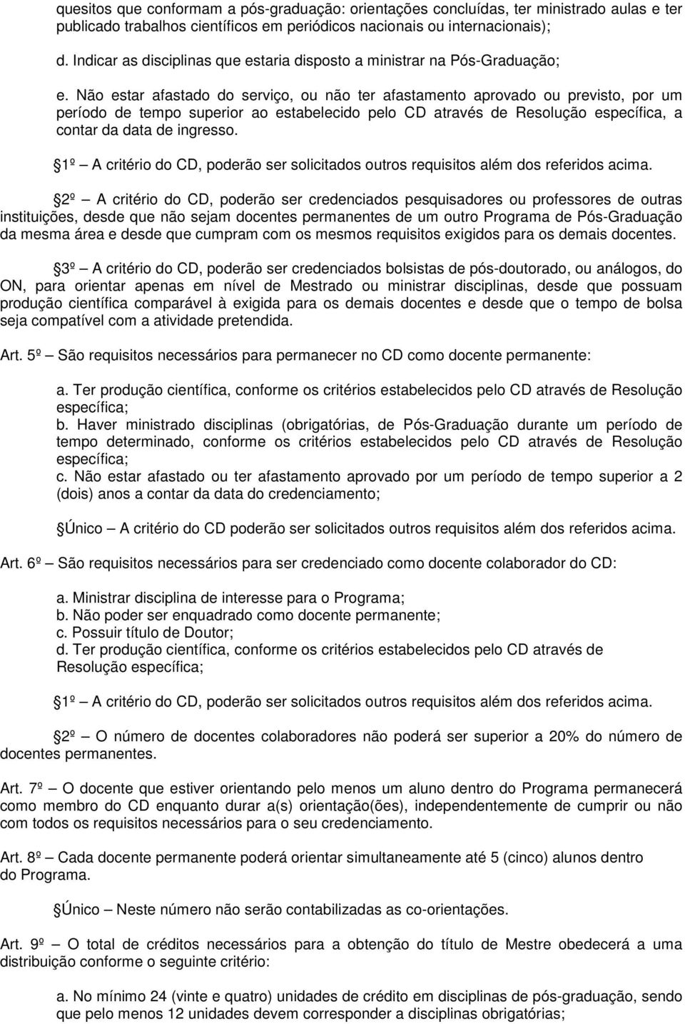 Não estar afastado do serviço, ou não ter afastamento aprovado ou previsto, por um período de tempo superior ao estabelecido pelo CD através de Resolução específica, a contar da data de ingresso.