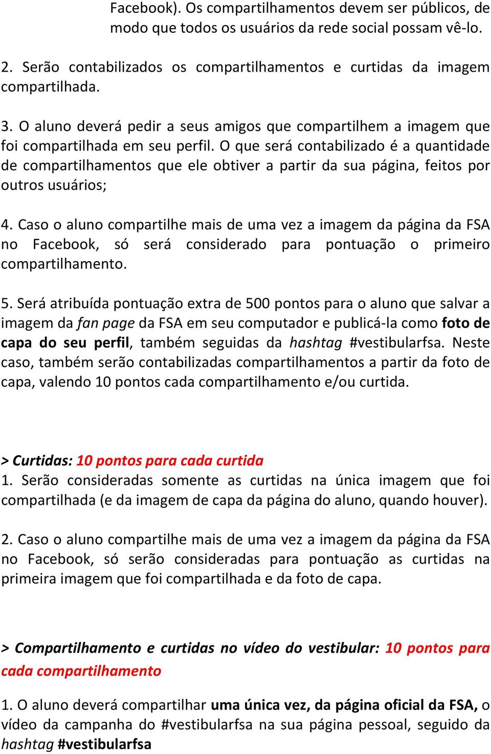 O que será contabilizado é a quantidade de compartilhamentos que ele obtiver a partir da sua página, feitos por outros usuários; 4.