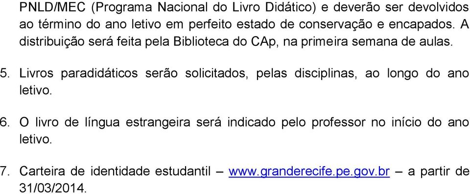 5. Livros paradidáticos serão solicitados, pelas disciplinas, ao longo do ano 6.