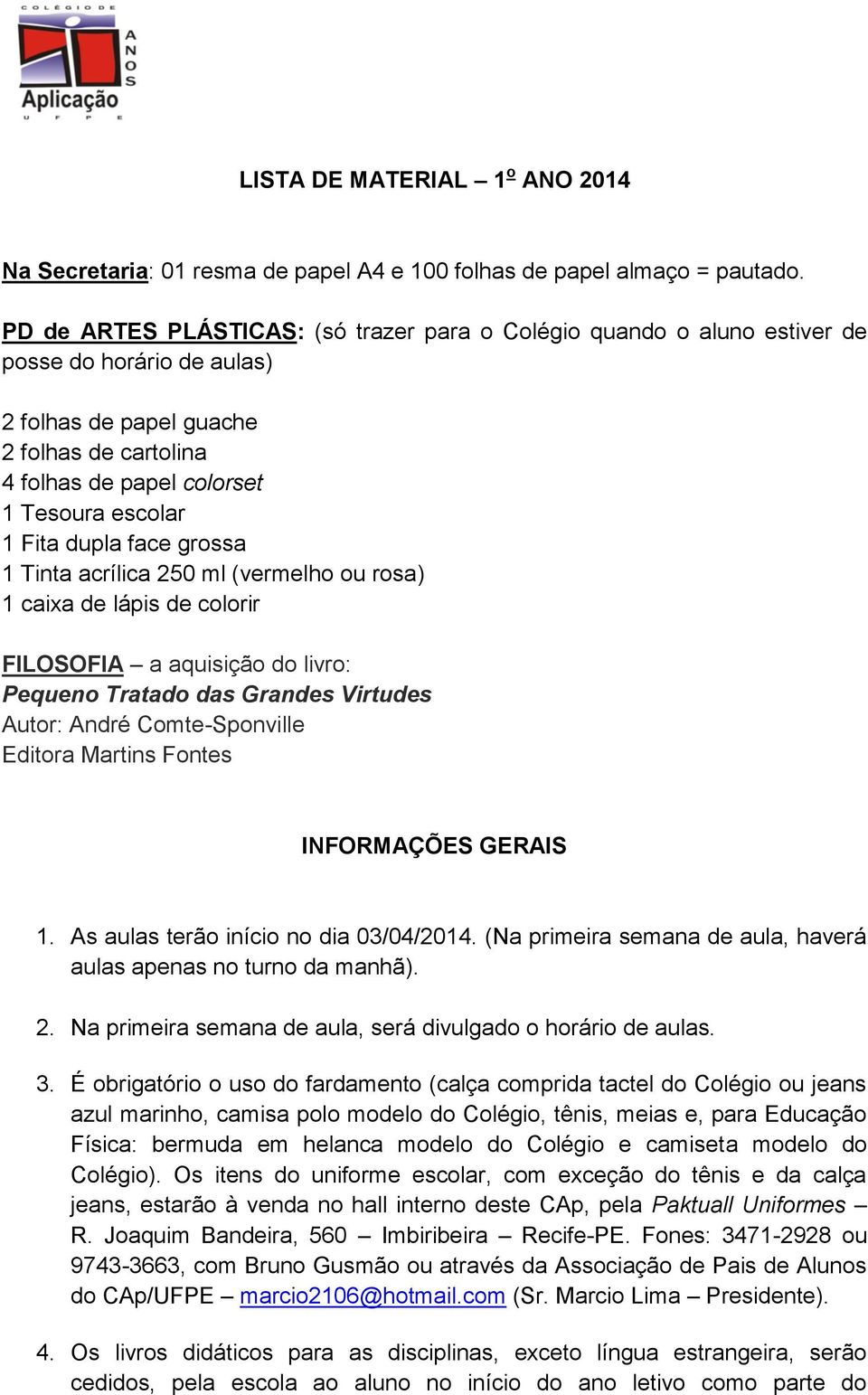 André Comte-Sponville Editora Martins Fontes 1. As aulas terão início no dia 03/04/2014. (Na primeira semana de aula, haverá aulas apenas no turno da manhã). 2.