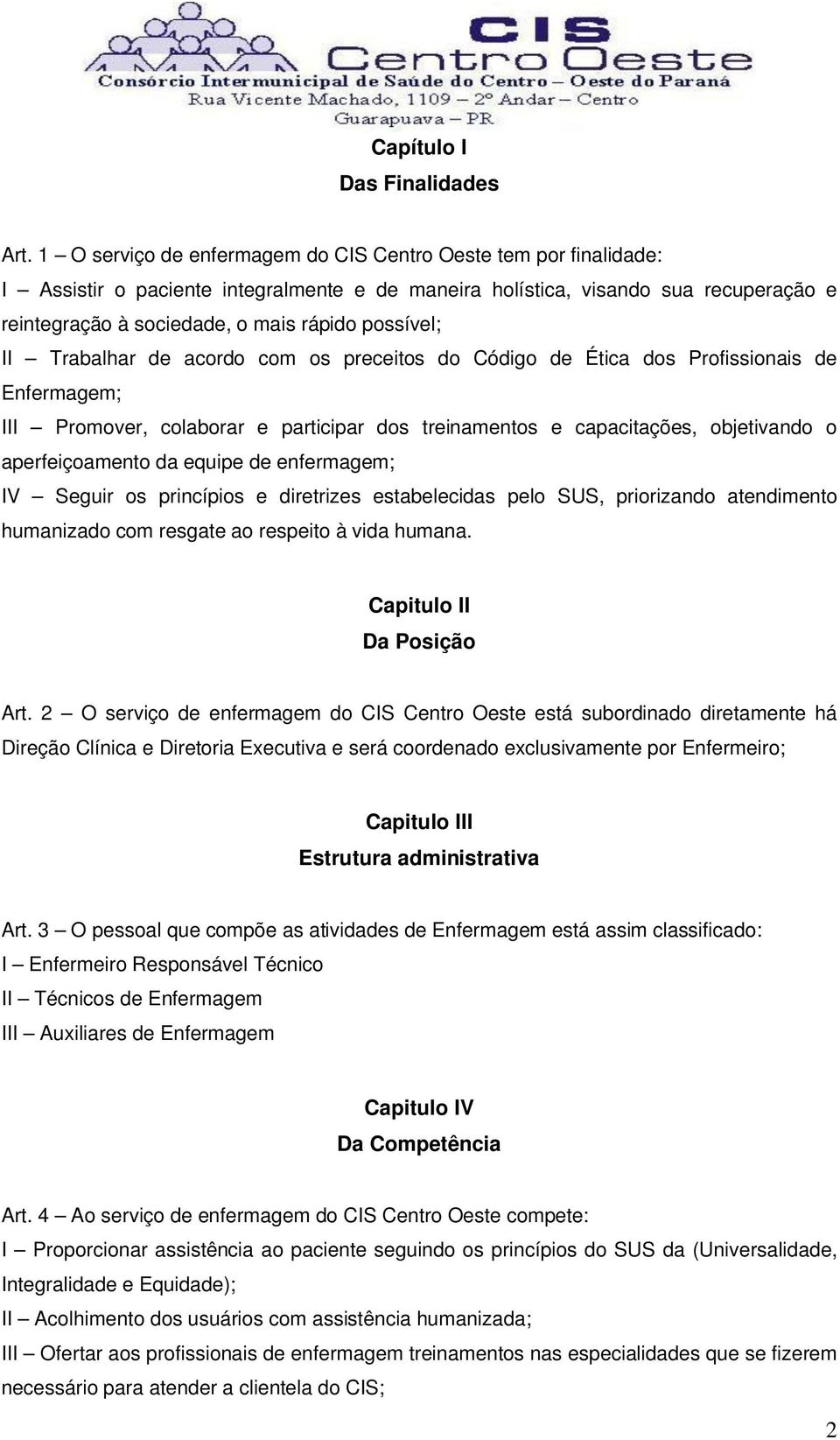 possível; II Trabalhar de acordo com os preceitos do Código de Ética dos Profissionais de Enfermagem; III Promover, colaborar e participar dos treinamentos e capacitações, objetivando o