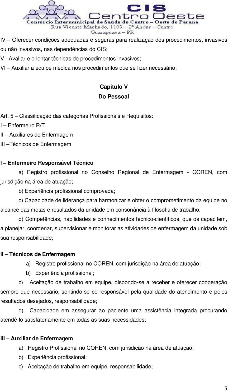 5 Classificação das categorias Profissionais e Requisitos: I Enfermeiro R/T II Auxiliares de Enfermagem III Técnicos de Enfermagem I Enfermeiro Responsável Técnico a) Registro profissional no