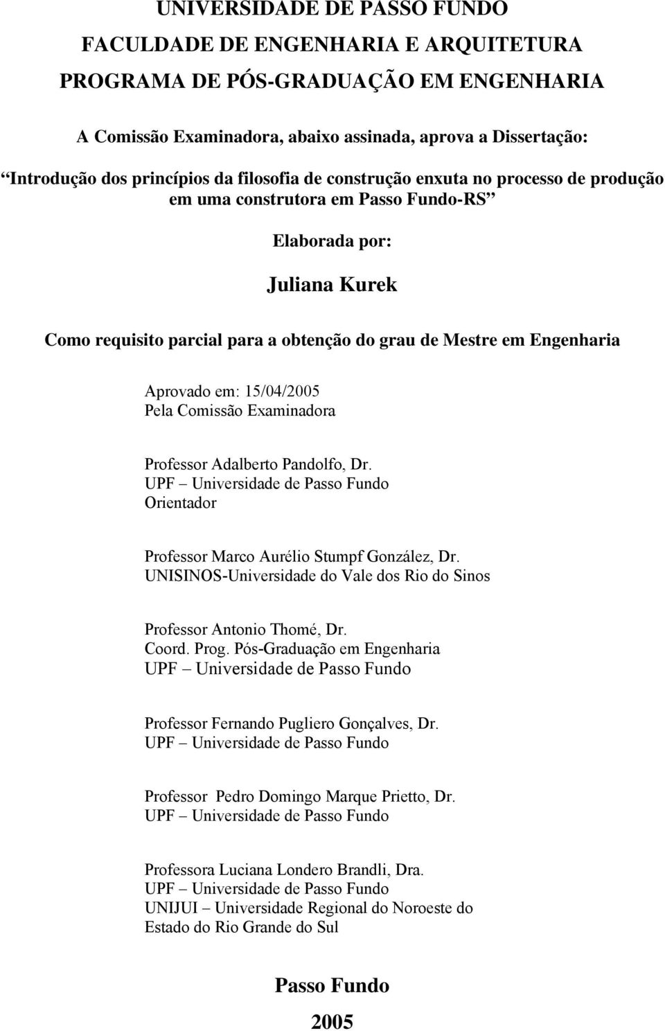 Aprovado em: 15/04/2005 Pela Comissão Examinadora Professor Adalberto Pandolfo, Dr. UPF Universidade de Passo Fundo Orientador Professor Marco Aurélio Stumpf González, Dr.