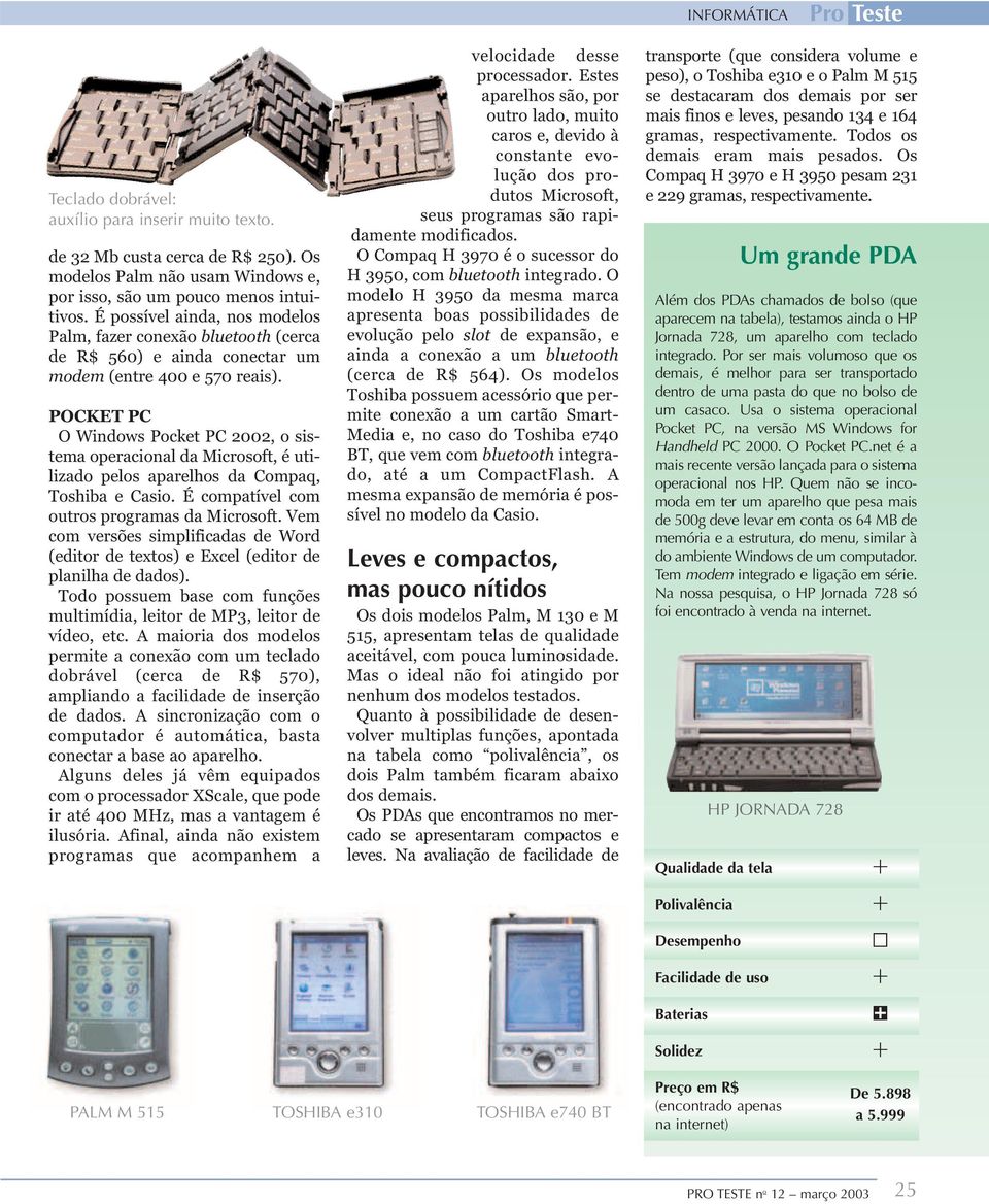 POKET P O Windows Pocket P 2002, o sistema operacional da Microsoft, é utilizado pelos aparelhos da ompaq, Toshiba e asio. É compatível com outros programas da Microsoft.