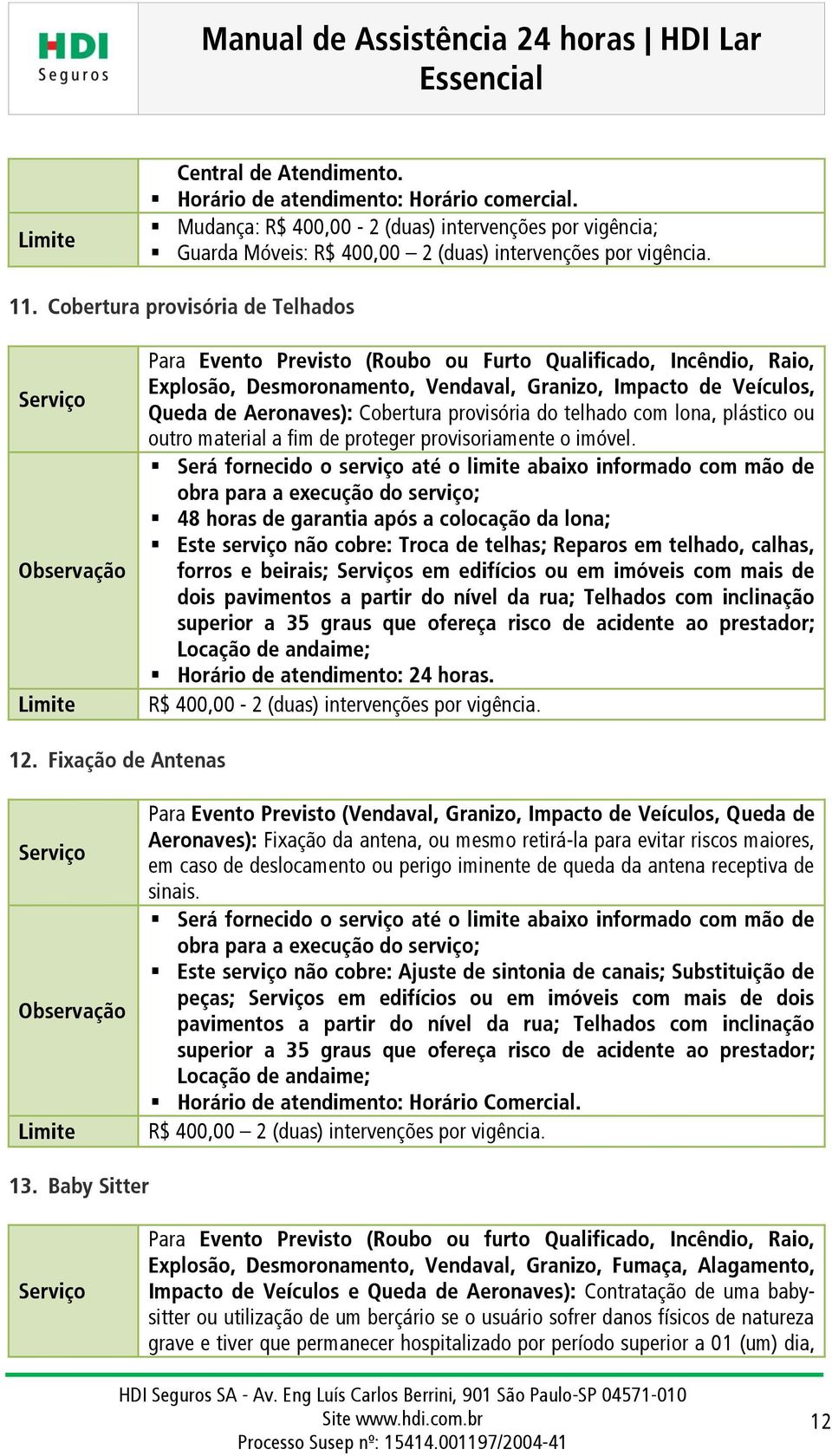 provisória do telhado com lona, plástico ou outro material a fim de proteger provisoriamente o imóvel.