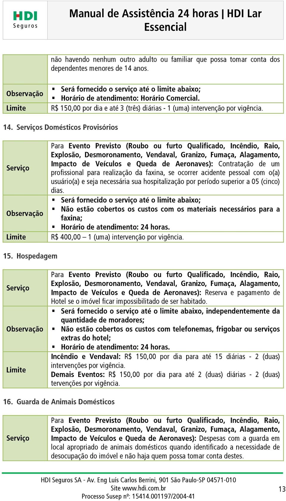 s Domésticos Provisórios Para Evento Previsto (Roubo ou furto Qualificado, Incêndio, Raio, Explosão, Desmoronamento, Vendaval, Granizo, Fumaça, Alagamento, Impacto de Veículos e Queda de Aeronaves):