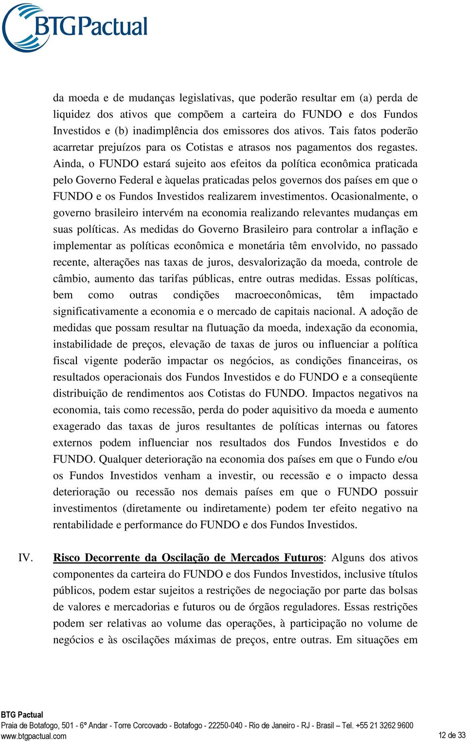 Ainda, o FUNDO estará sujeito aos efeitos da política econômica praticada pelo Governo Federal e àquelas praticadas pelos governos dos países em que o FUNDO e os Fundos Investidos realizarem