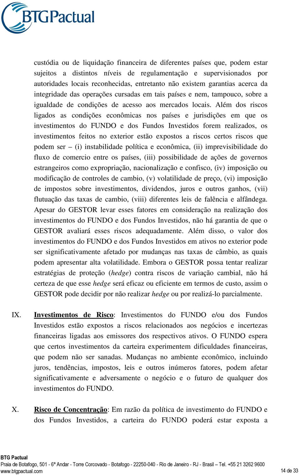 Além dos riscos ligados as condições econômicas nos países e jurisdições em que os investimentos do FUNDO e dos Fundos Investidos forem realizados, os investimentos feitos no exterior estão expostos