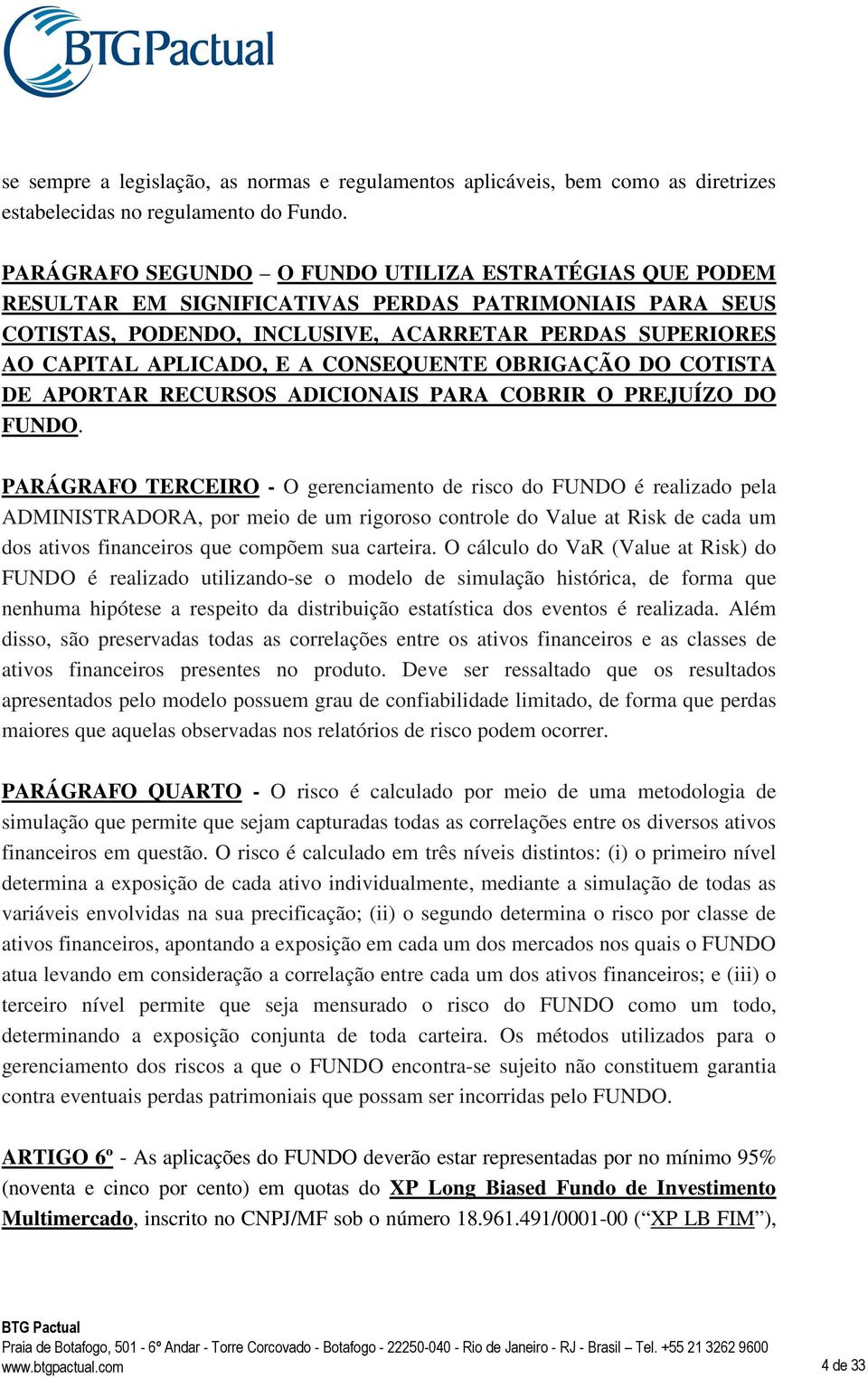 CONSEQUENTE OBRIGAÇÃO DO COTISTA DE APORTAR RECURSOS ADICIONAIS PARA COBRIR O PREJUÍZO DO FUNDO.