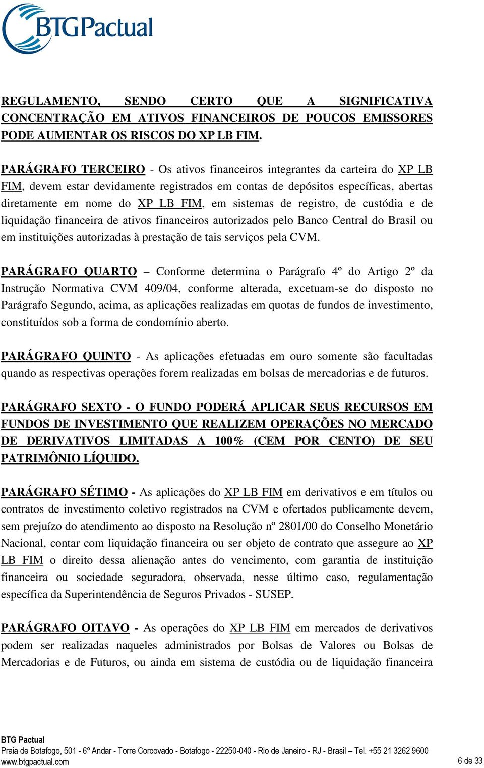 sistemas de registro, de custódia e de liquidação financeira de ativos financeiros autorizados pelo Banco Central do Brasil ou em instituições autorizadas à prestação de tais serviços pela CVM.