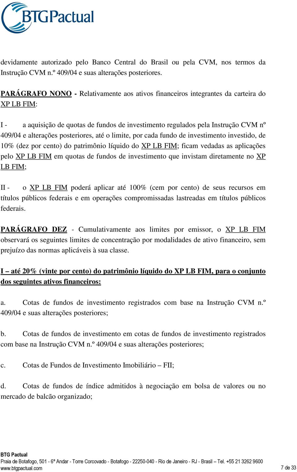 posteriores, até o limite, por cada fundo de investimento investido, de 10% (dez por cento) do patrimônio líquido do XP LB FIM; ficam vedadas as aplicações pelo XP LB FIM em quotas de fundos de