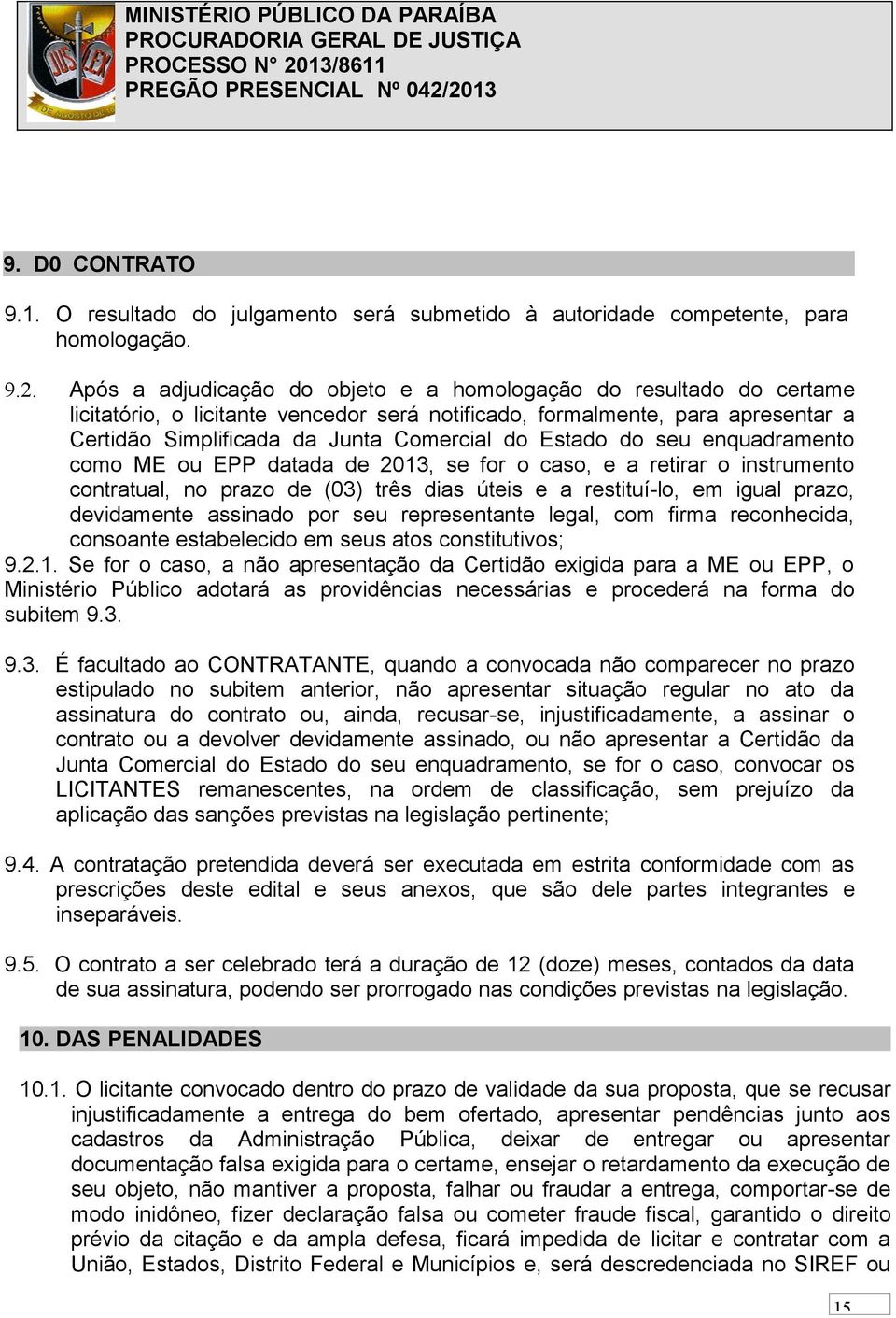 Estado do seu enquadramento como ME ou EPP datada de 2013, se for o caso, e a retirar o instrumento contratual, no prazo de (03) três dias úteis e a restituí-lo, em igual prazo, devidamente assinado