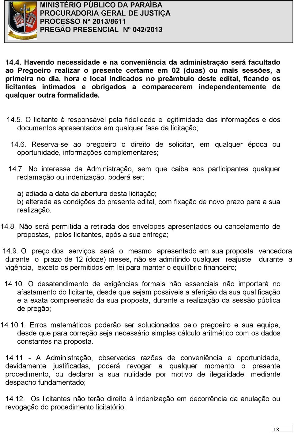 O licitante é responsável pela fidelidade e legitimidade das informações e dos documentos apresentados em qualquer fase da licitação; 14.6.