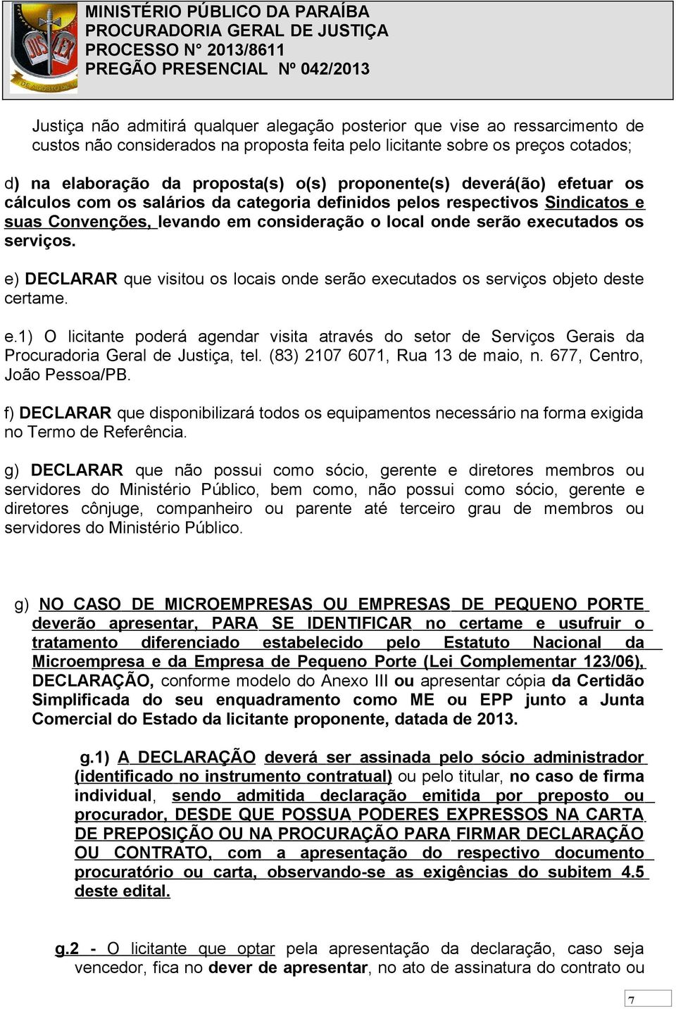 e) DECLARAR que visitou os locais onde serão executados os serviços objeto deste certame. e.1) O licitante poderá agendar visita através do setor de Serviços Gerais da Procuradoria Geral de Justiça, tel.