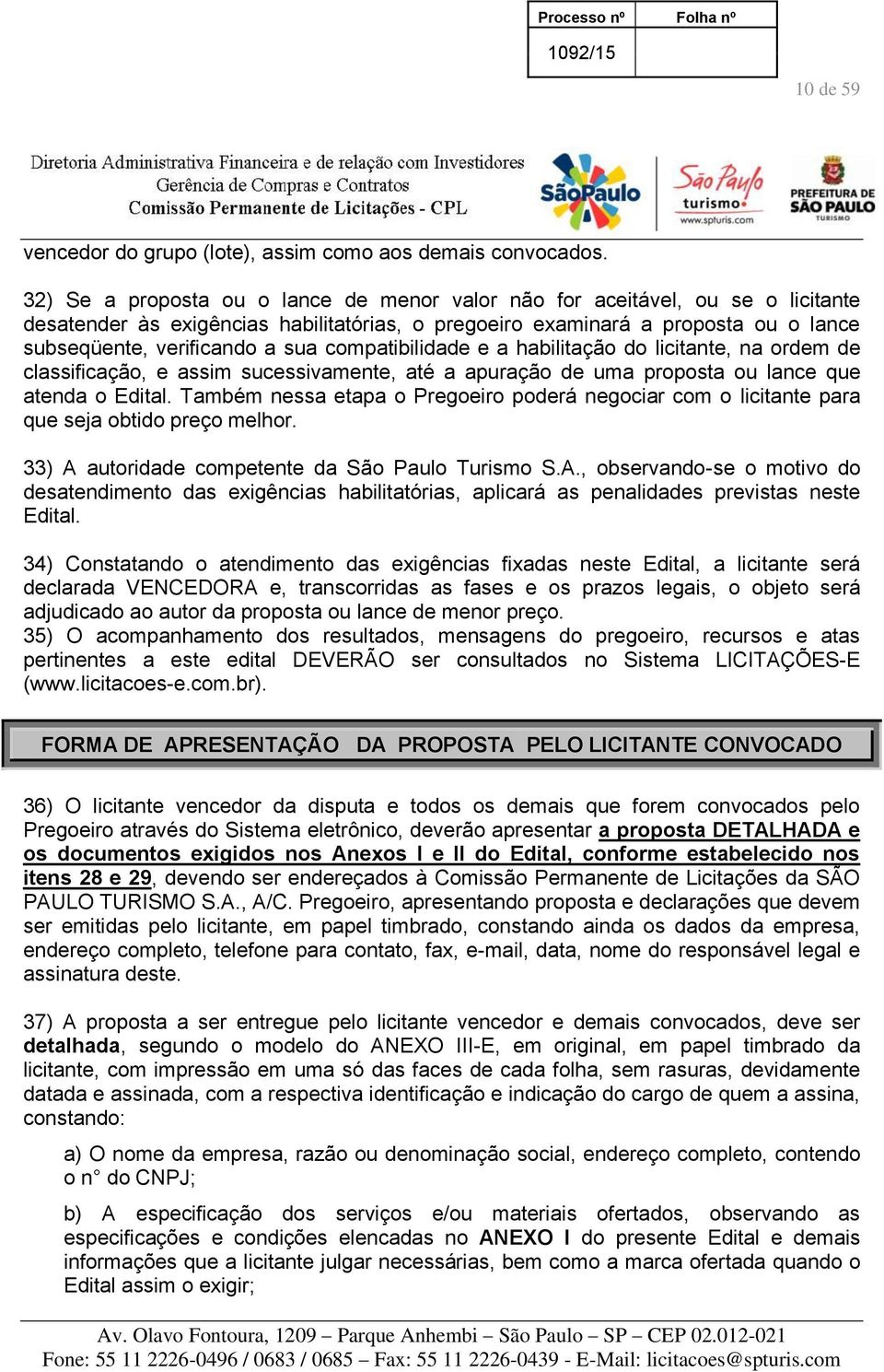 compatibilidade e a habilitação do licitante, na ordem de classificação, e assim sucessivamente, até a apuração de uma proposta ou lance que atenda o Edital.