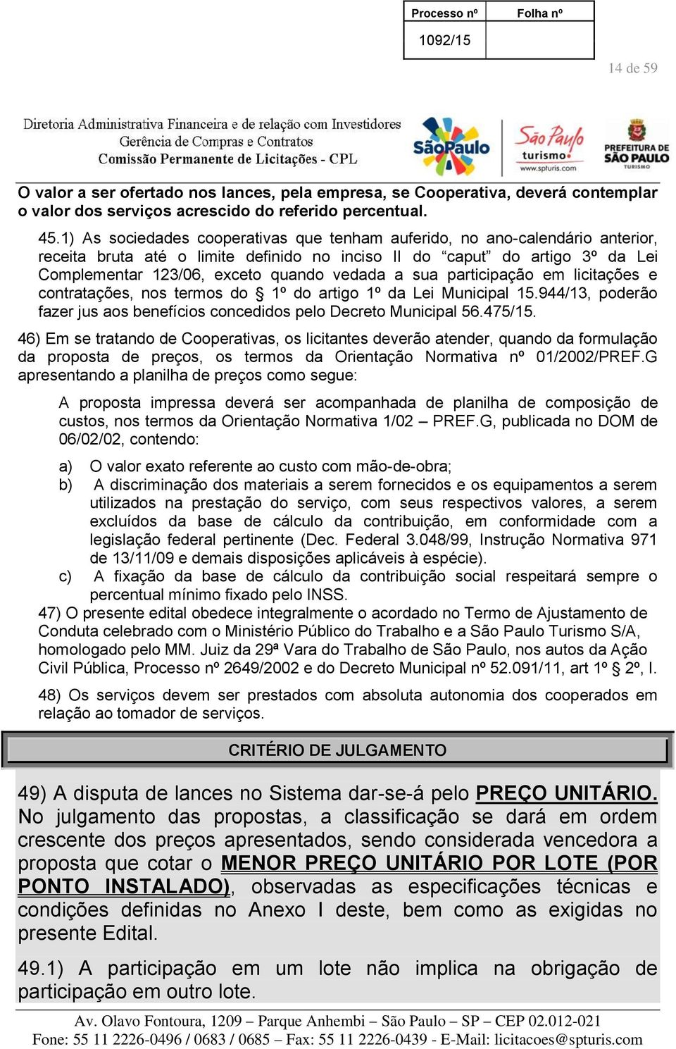 a sua participação em licitações e contratações, nos termos do 1º do artigo 1º da Lei Municipal 15.944/13, poderão fazer jus aos benefícios concedidos pelo Decreto Municipal 56.475/15.