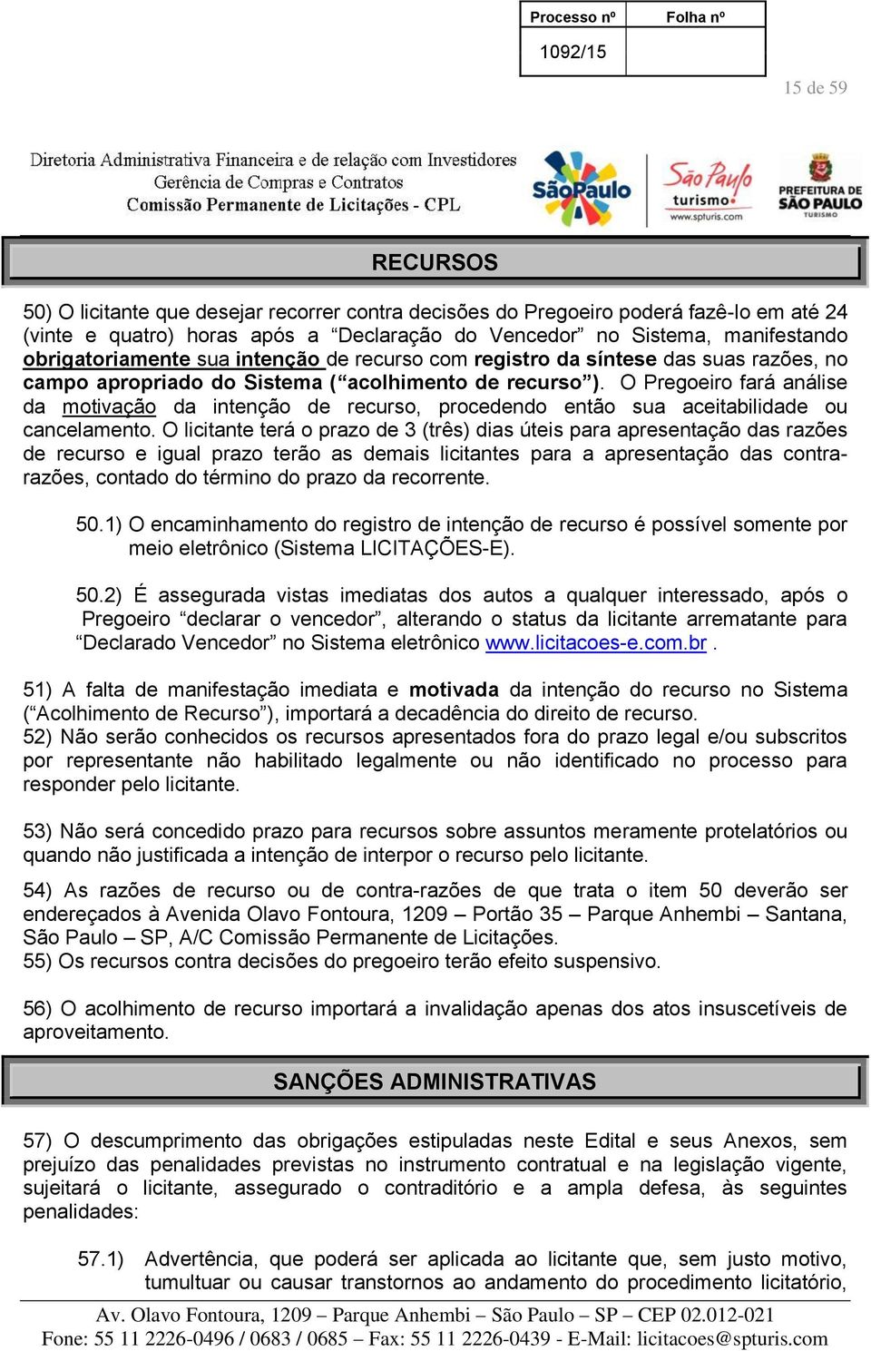 O Pregoeiro fará análise da motivação da intenção de recurso, procedendo então sua aceitabilidade ou cancelamento.