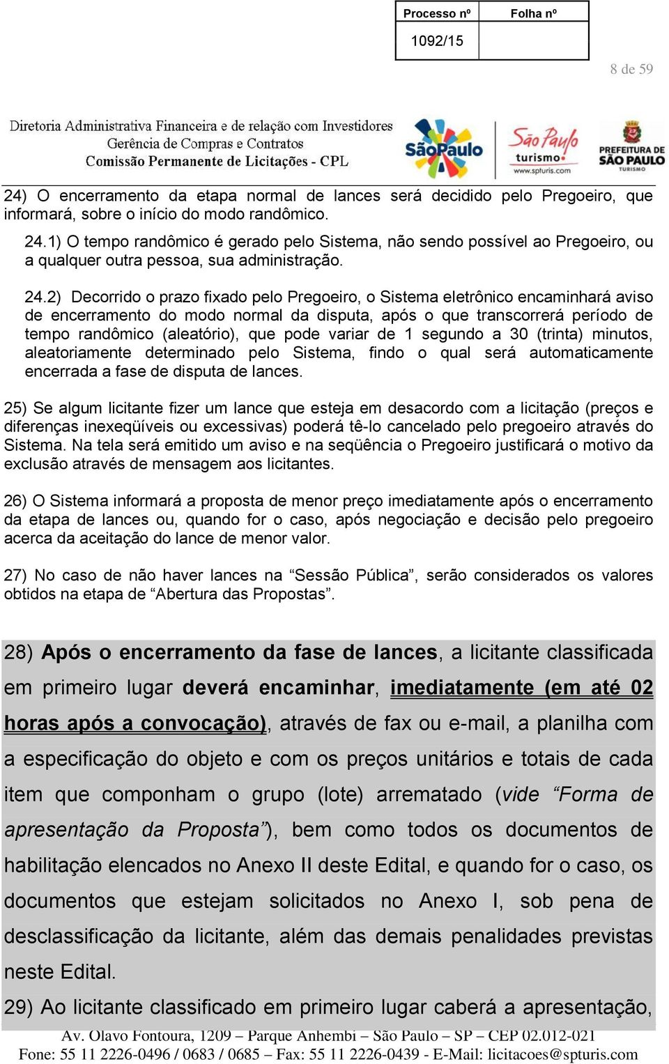 pode variar de 1 segundo a 30 (trinta) minutos, aleatoriamente determinado pelo Sistema, findo o qual será automaticamente encerrada a fase de disputa de lances.