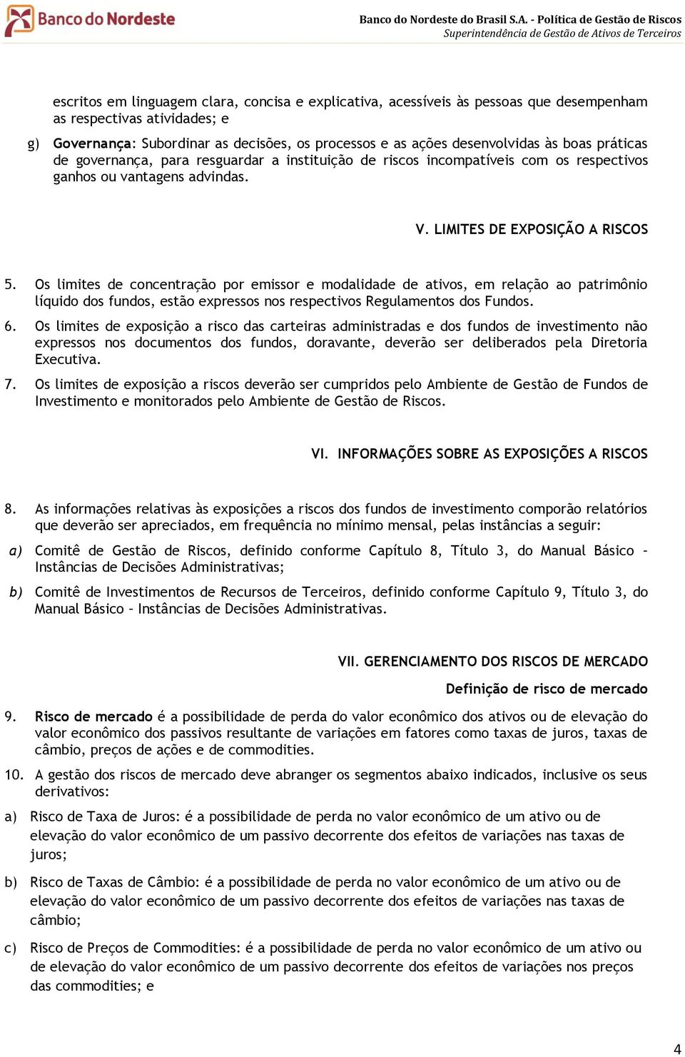 Os limites de concentração por emissor e modalidade de ativos, em relação ao patrimônio líquido dos fundos, estão expressos nos respectivos Regulamentos dos Fundos. 6.