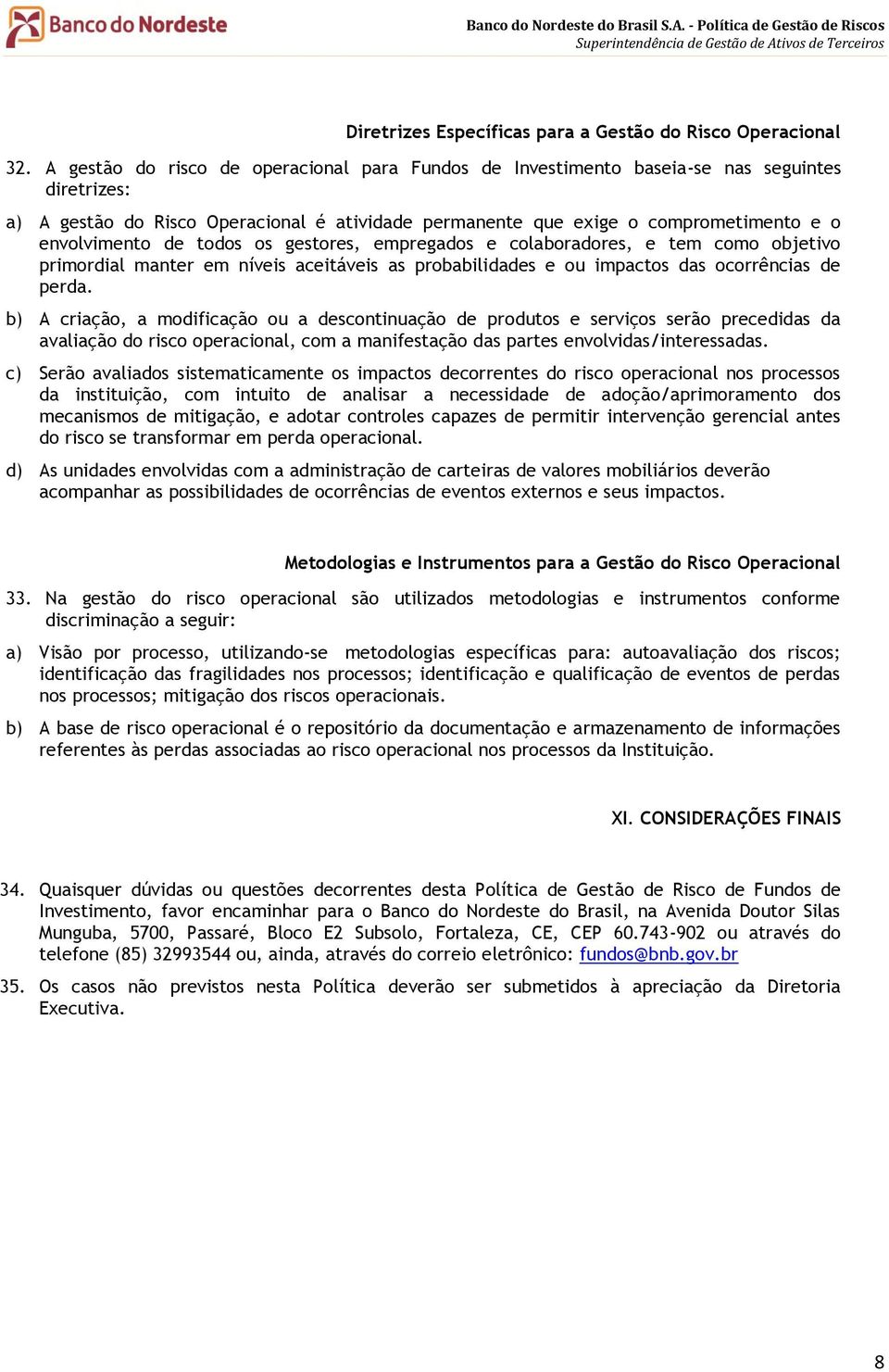 de todos os gestores, empregados e colaboradores, e tem como objetivo primordial manter em níveis aceitáveis as probabilidades e ou impactos das ocorrências de perda.