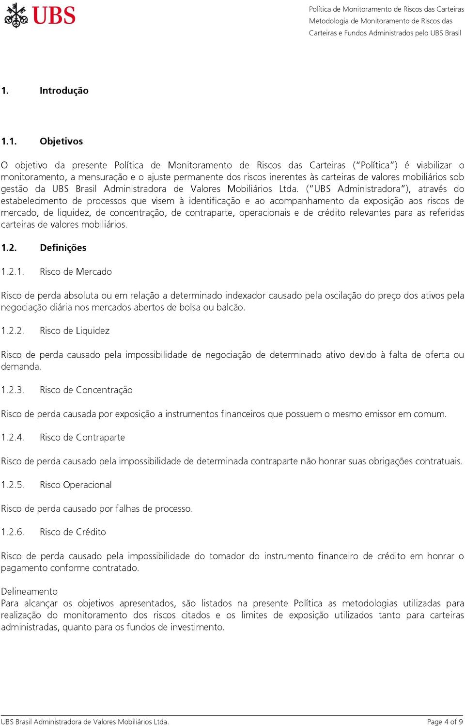 ( UBS Administradora ), através do estabelecimento de processos que visem à identificação e ao acompanhamento da exposição aos riscos de mercado, de liquidez, de concentração, de contraparte,