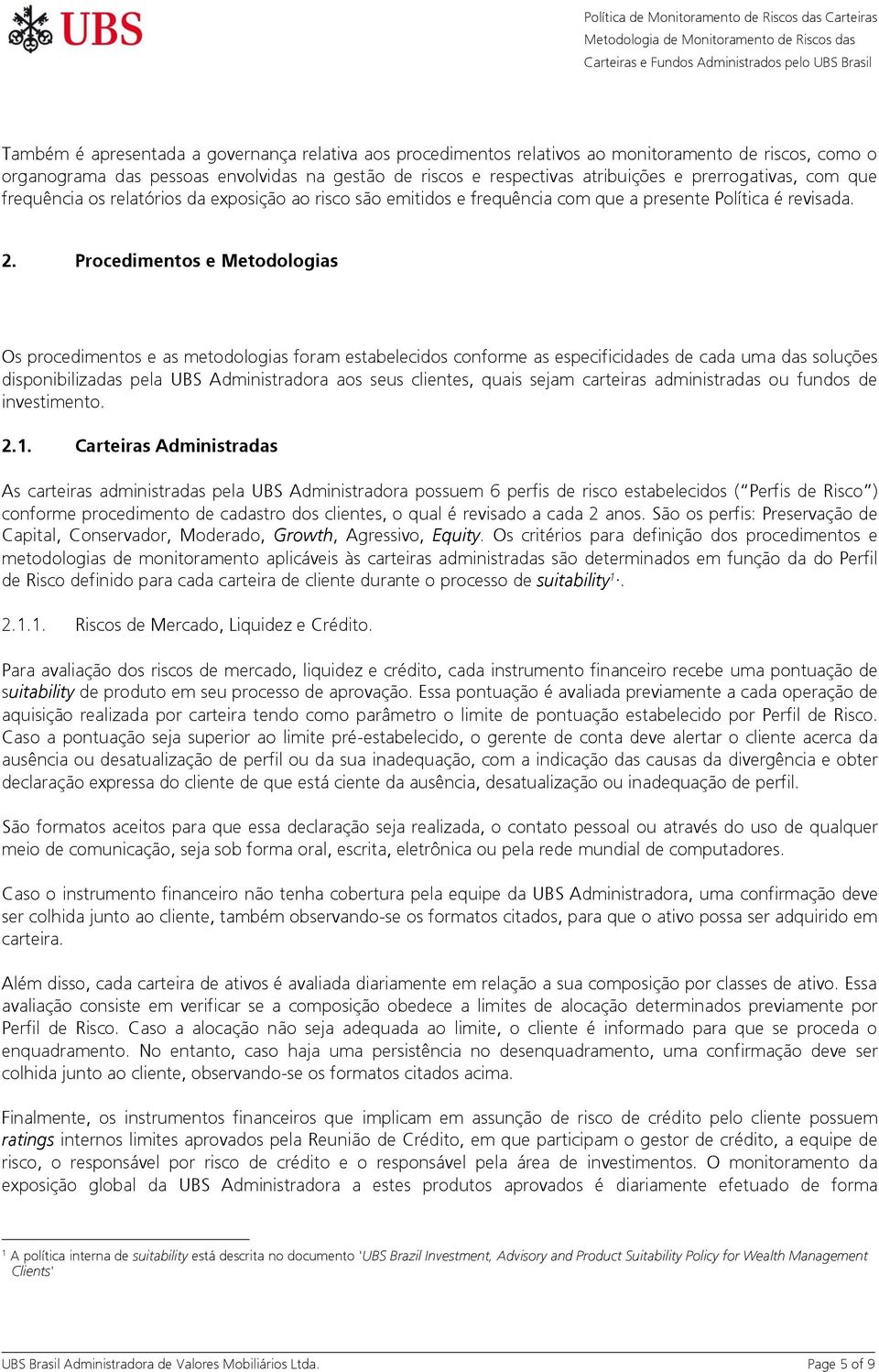 Procedimentos e Metodologias Os procedimentos e as metodologias foram estabelecidos conforme as especificidades de cada uma das soluções disponibilizadas pela UBS Administradora aos seus clientes,