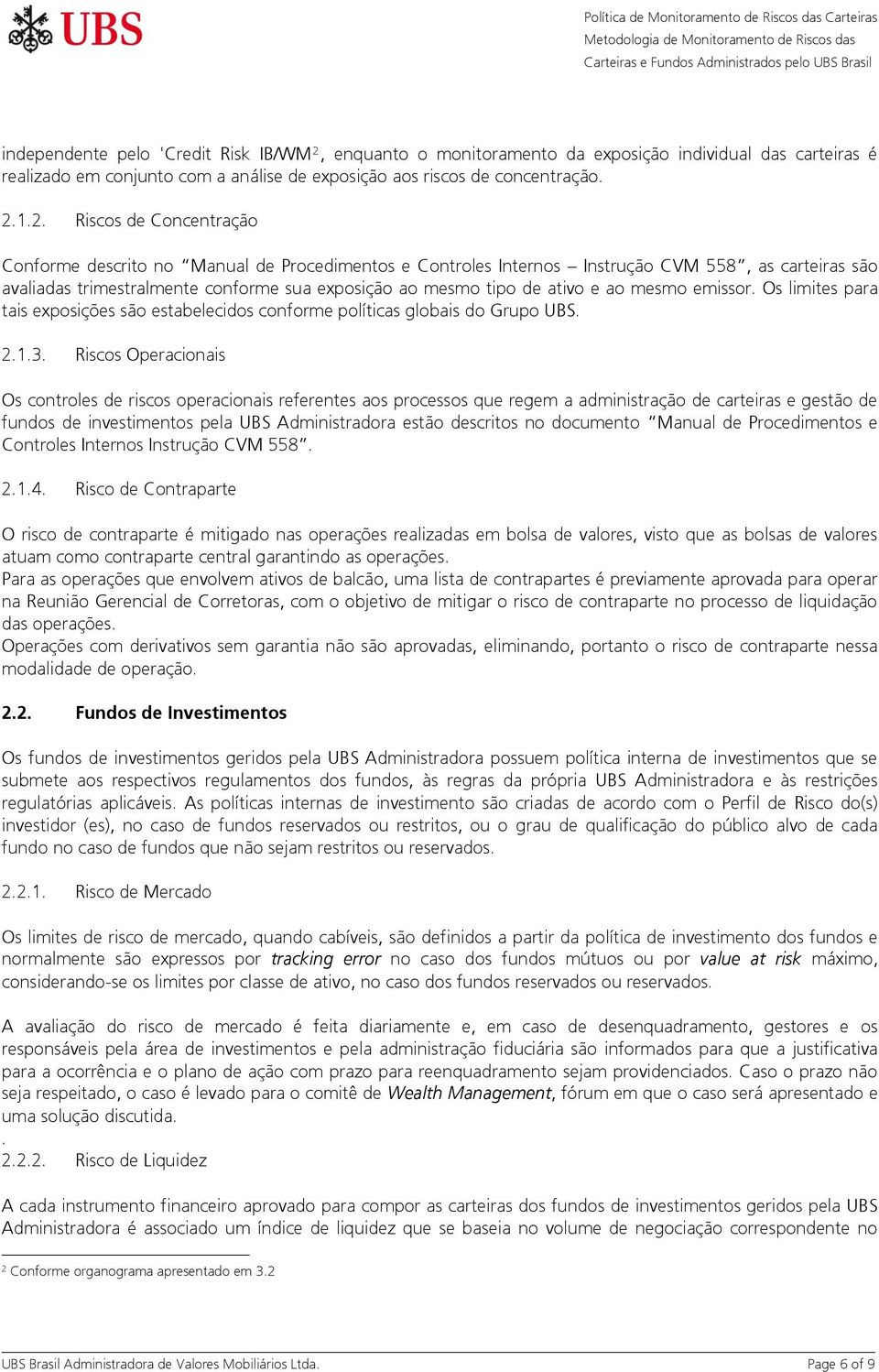 1.2. Riscos de Concentração Conforme descrito no Manual de Procedimentos e Controles Internos Instrução CVM 558, as carteiras são avaliadas trimestralmente conforme sua exposição ao mesmo tipo de