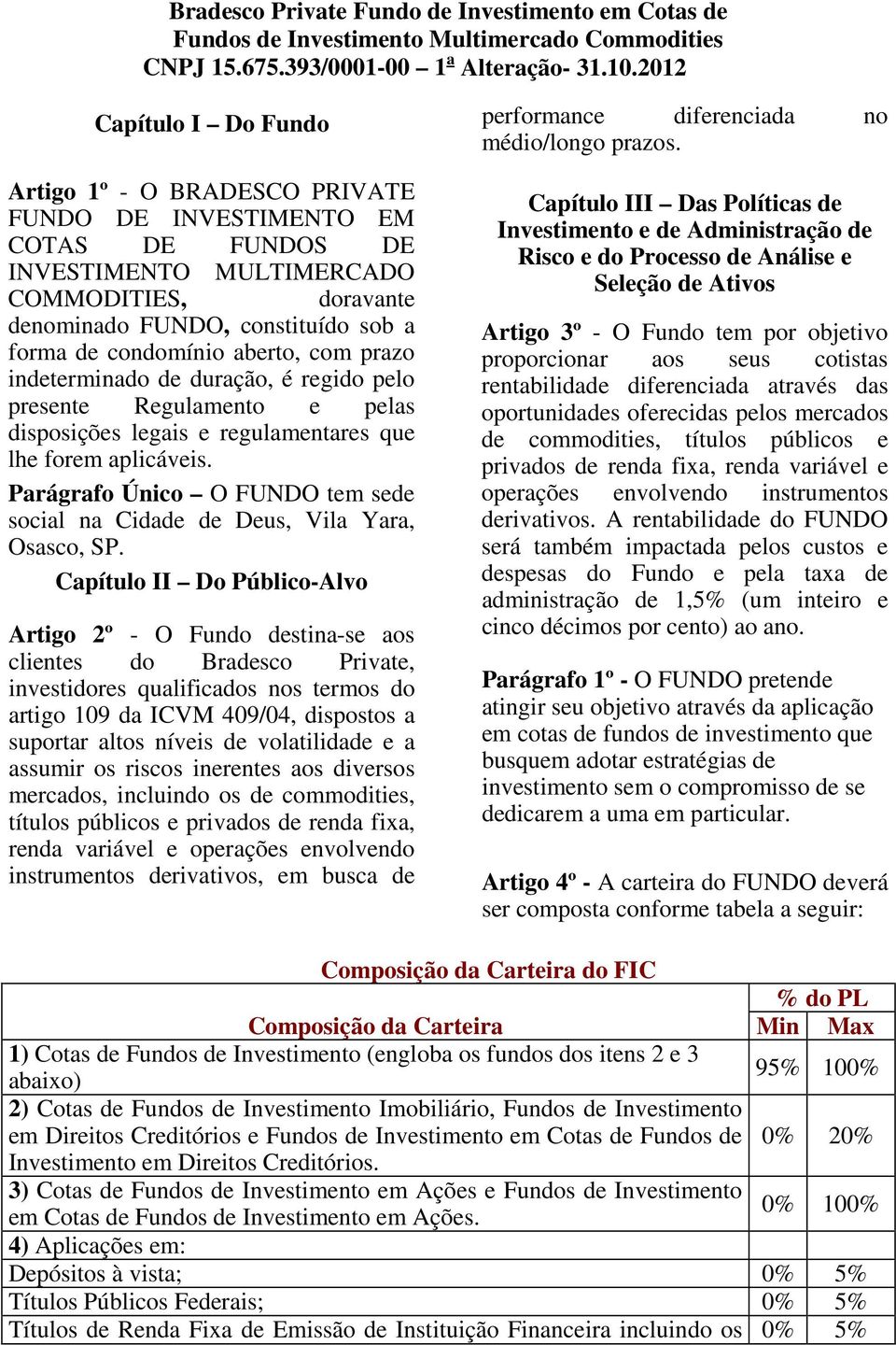 Parágrafo Único O FUNDO tem sede social na Cidade de Deus, Vila Yara, Osasco, SP.