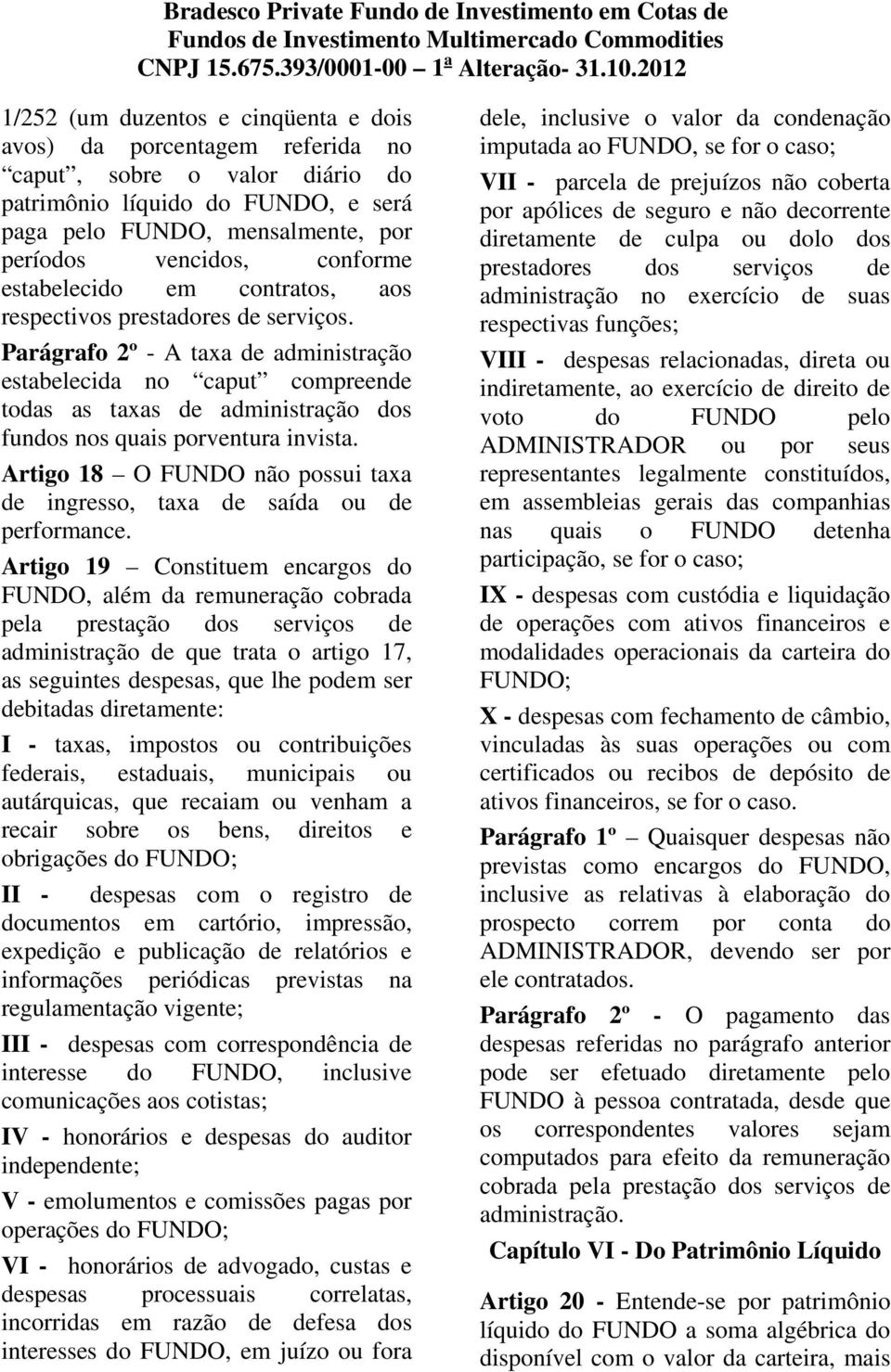 Parágrafo 2º - A taxa de administração estabelecida no caput compreende todas as taxas de administração dos fundos nos quais porventura invista.